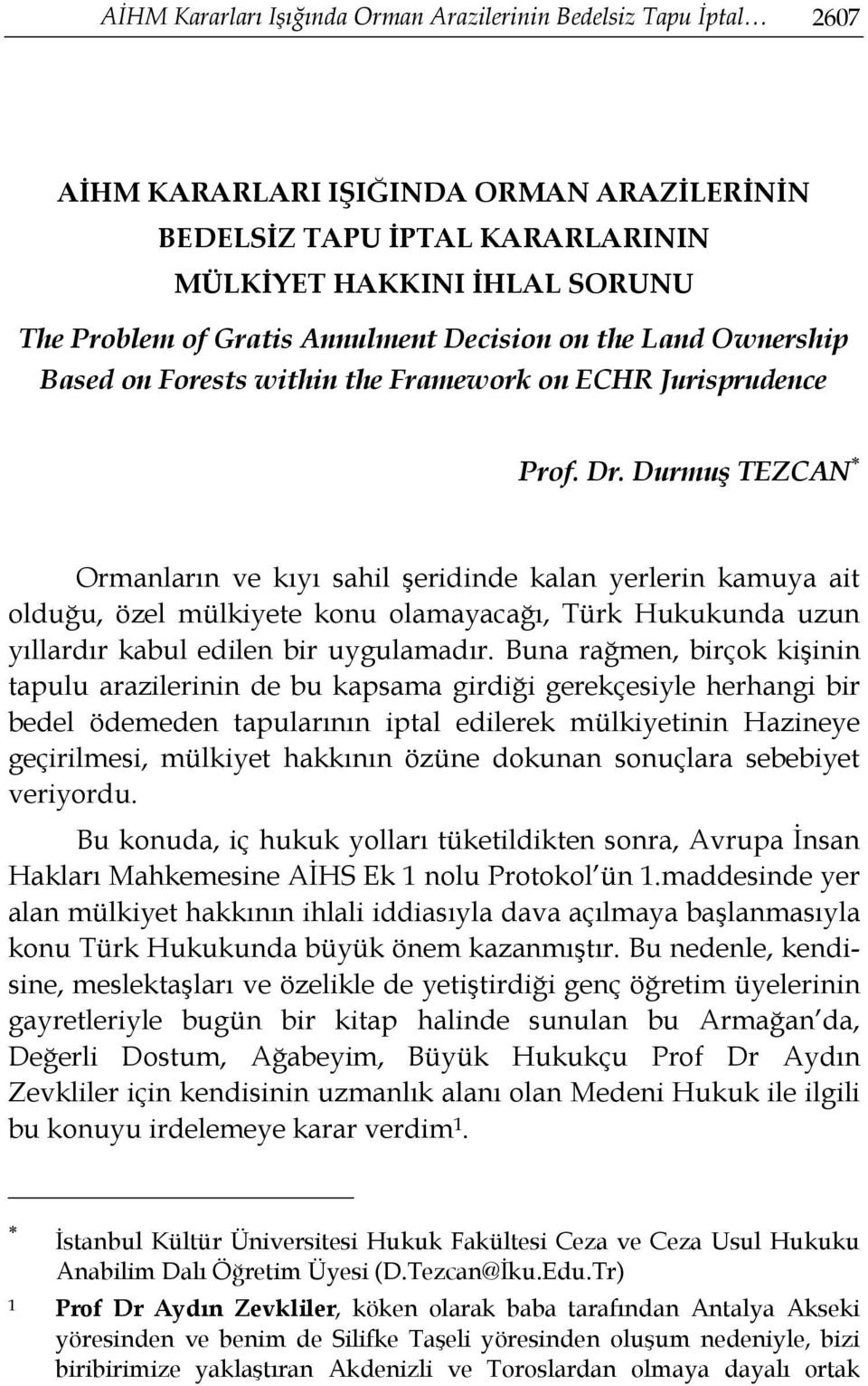 Durmuş TEZCAN Ormanların ve kıyı sahil şeridinde kalan yerlerin kamuya ait olduğu, özel mülkiyete konu olamayacağı, Türk Hukukunda uzun yıllardır kabul edilen bir uygulamadır.