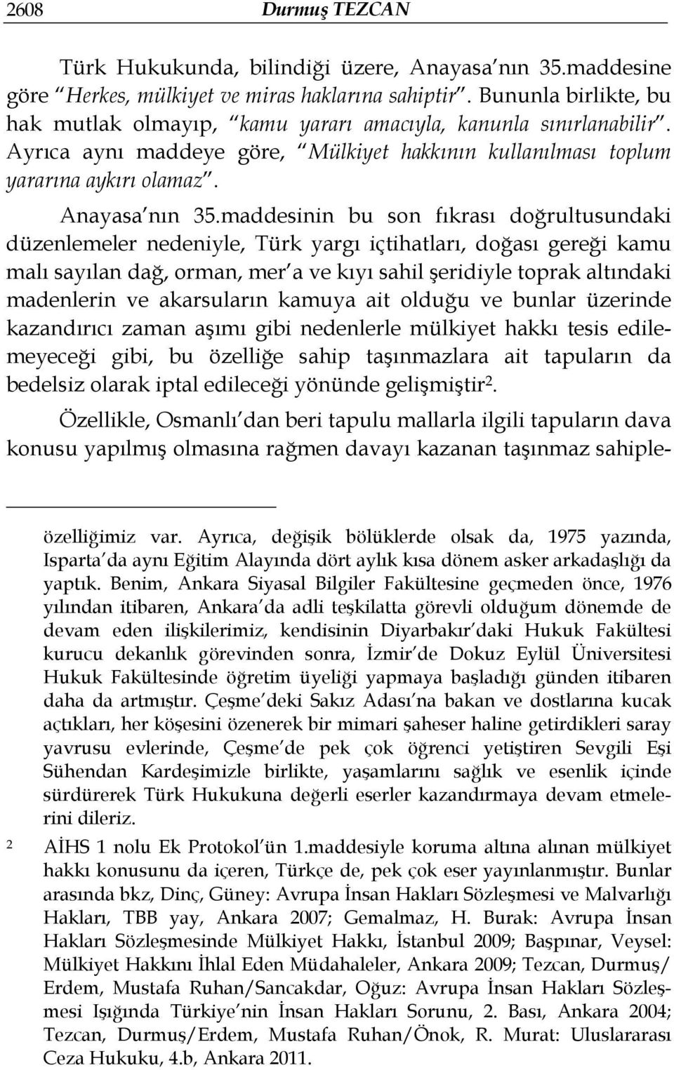 maddesinin bu son fıkrası doğrultusundaki düzenlemeler nedeniyle, Türk yargı içtihatları, doğası gereği kamu malı sayılan dağ, orman, mer a ve kıyı sahil şeridiyle toprak altındaki madenlerin ve