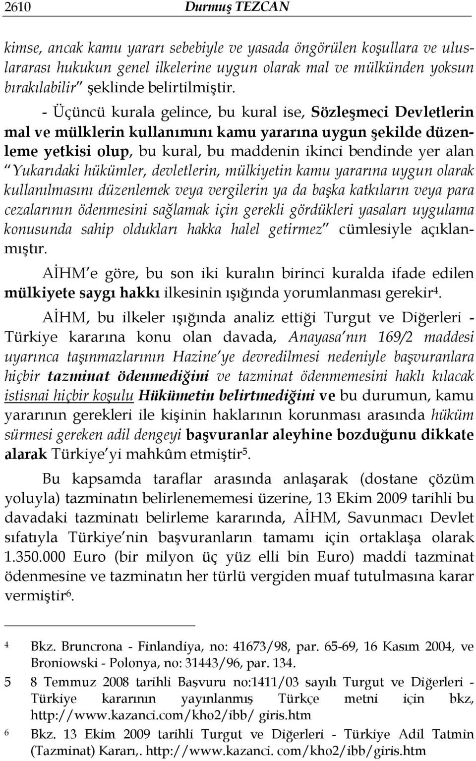 Yukarıdaki hükümler, devletlerin, mülkiyetin kamu yararına uygun olarak kullanılmasını düzenlemek veya vergilerin ya da başka katkıların veya para cezalarının ödenmesini sağlamak için gerekli