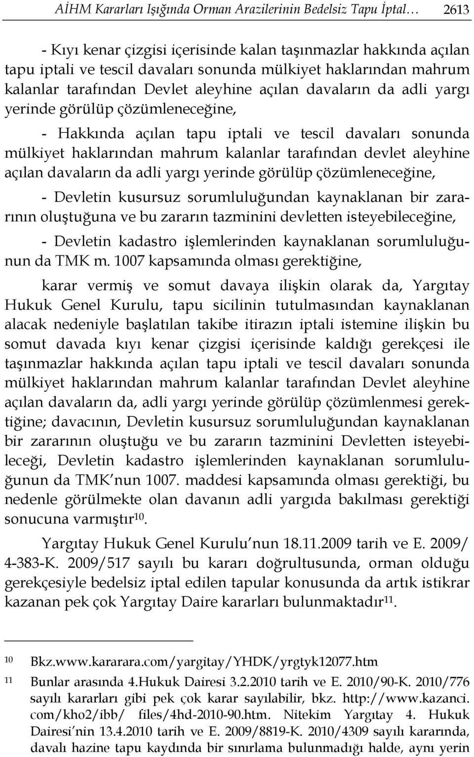 kalanlar tarafından devlet aleyhine açılan davaların da adli yargı yerinde görülüp çözümleneceğine, - Devletin kusursuz sorumluluğundan kaynaklanan bir zararının oluştuğuna ve bu zararın tazminini