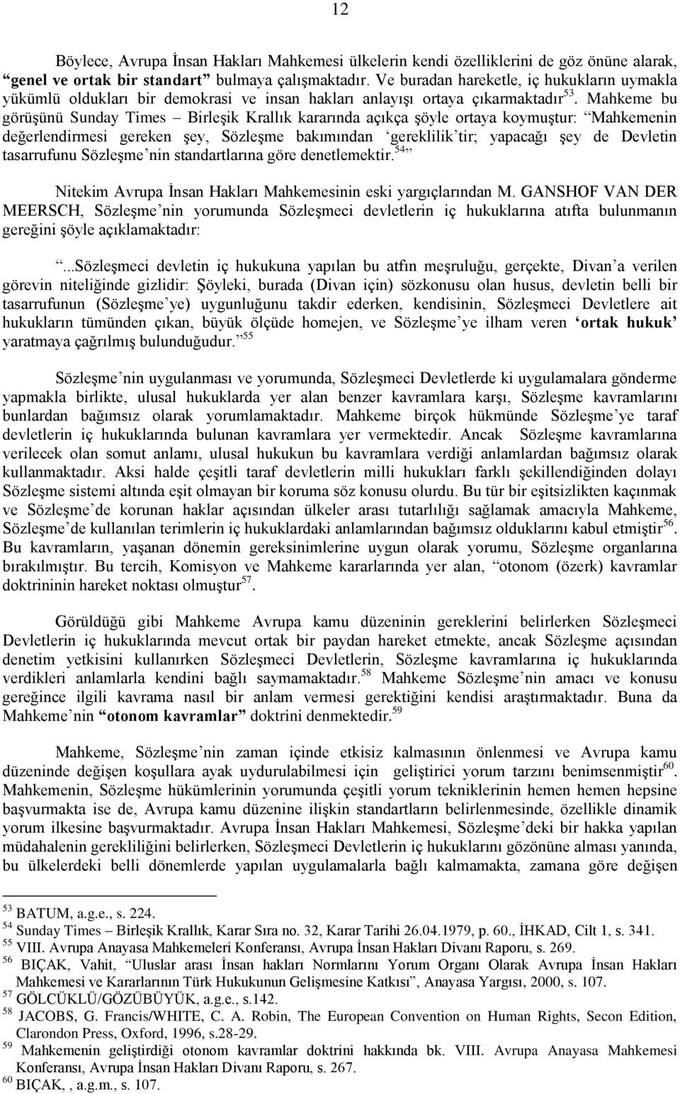 Mahkeme bu görüşünü Sunday Times Birleşik Krallık kararında açıkça şöyle ortaya koymuştur: Mahkemenin değerlendirmesi gereken şey, Sözleşme bakımından gereklilik tir; yapacağı şey de Devletin