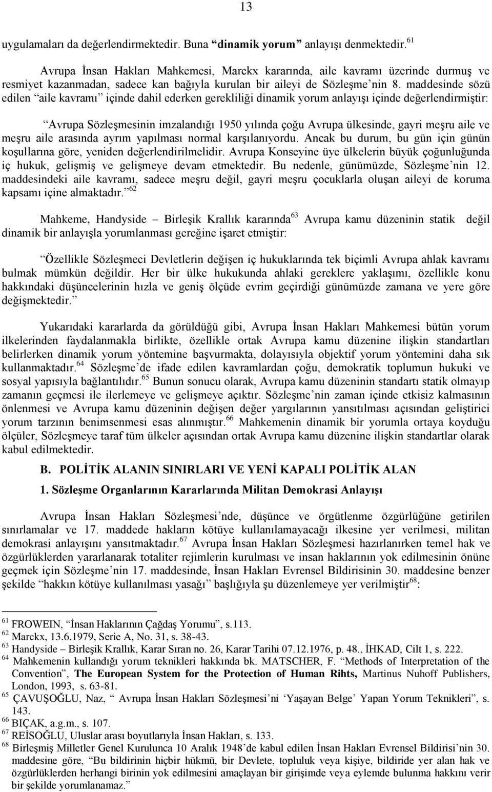 maddesinde sözü edilen aile kavramı içinde dahil ederken gerekliliği dinamik yorum anlayışı içinde değerlendirmiştir: Avrupa Sözleşmesinin imzalandığı 1950 yılında çoğu Avrupa ülkesinde, gayri meşru