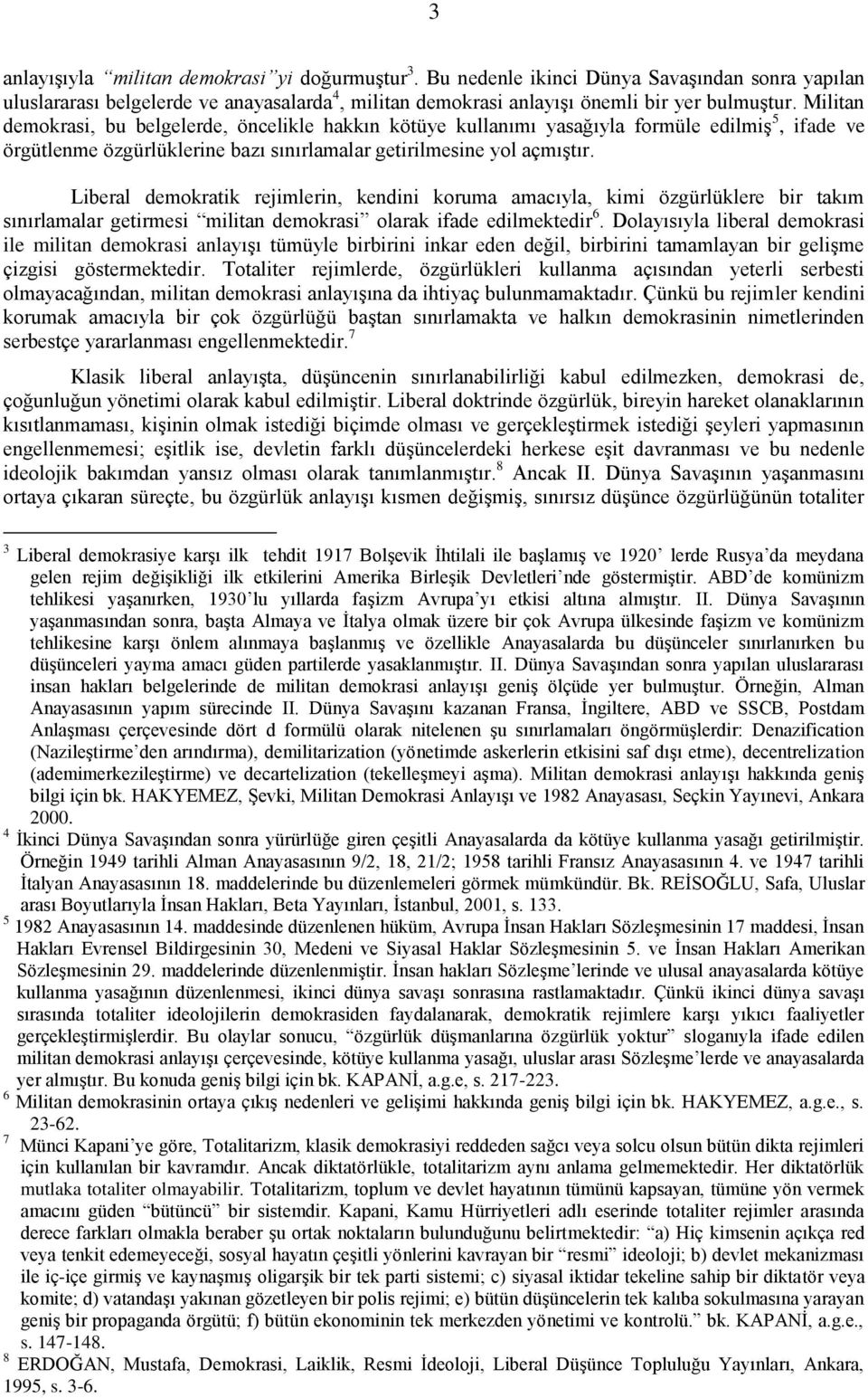 Liberal demokratik rejimlerin, kendini koruma amacıyla, kimi özgürlüklere bir takım sınırlamalar getirmesi militan demokrasi olarak ifade edilmektedir 6.