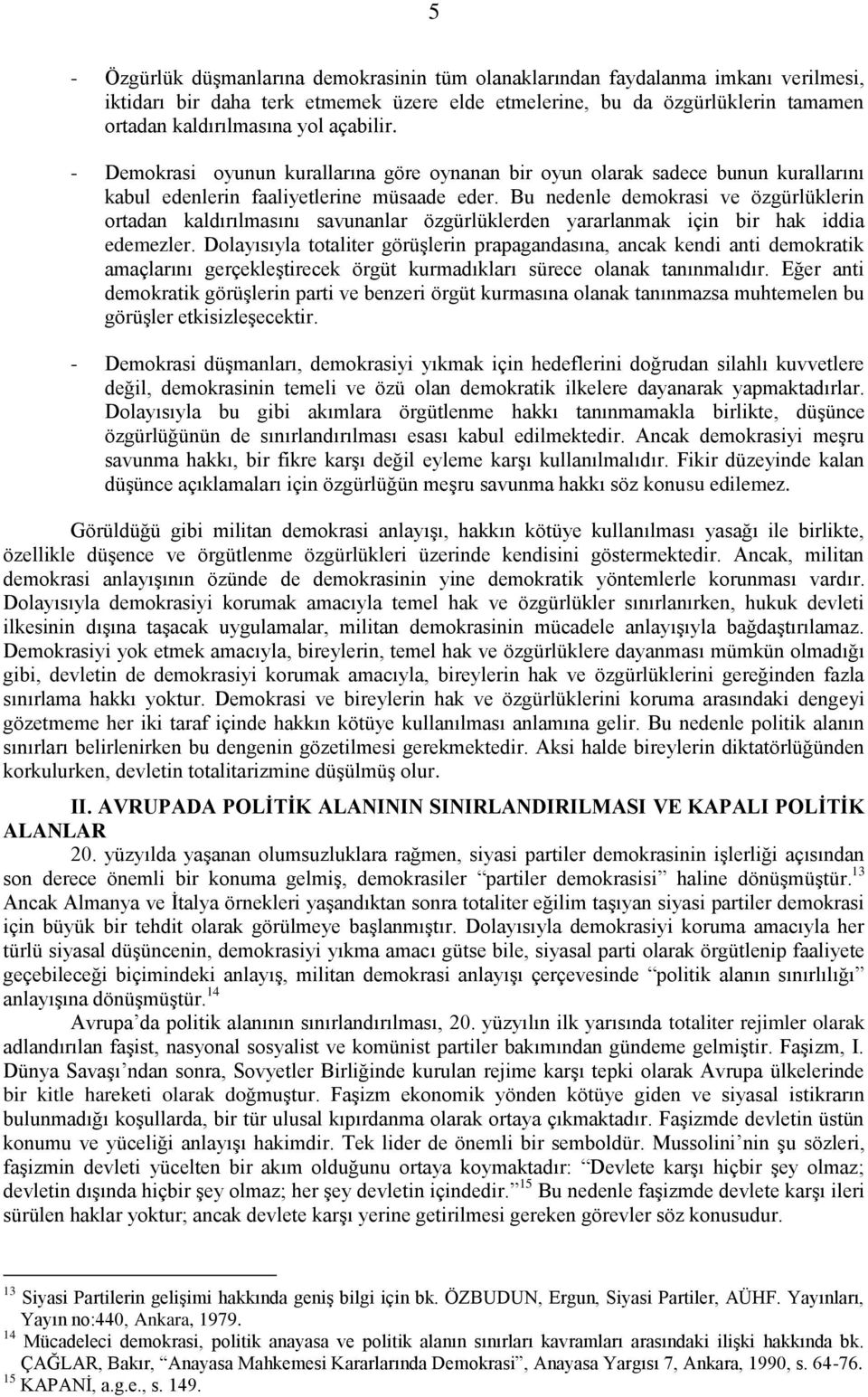 Bu nedenle demokrasi ve özgürlüklerin ortadan kaldırılmasını savunanlar özgürlüklerden yararlanmak için bir hak iddia edemezler.