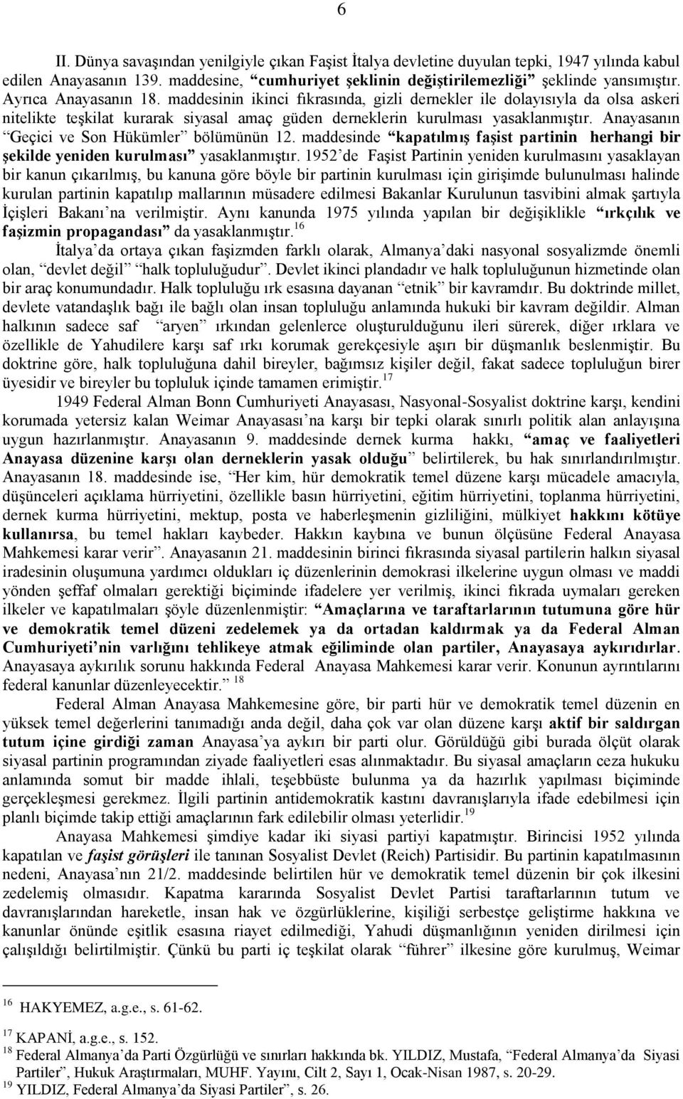 Anayasanın Geçici ve Son Hükümler bölümünün 12. maddesinde kapatılmış faşist partinin herhangi bir şekilde yeniden kurulması yasaklanmıştır.