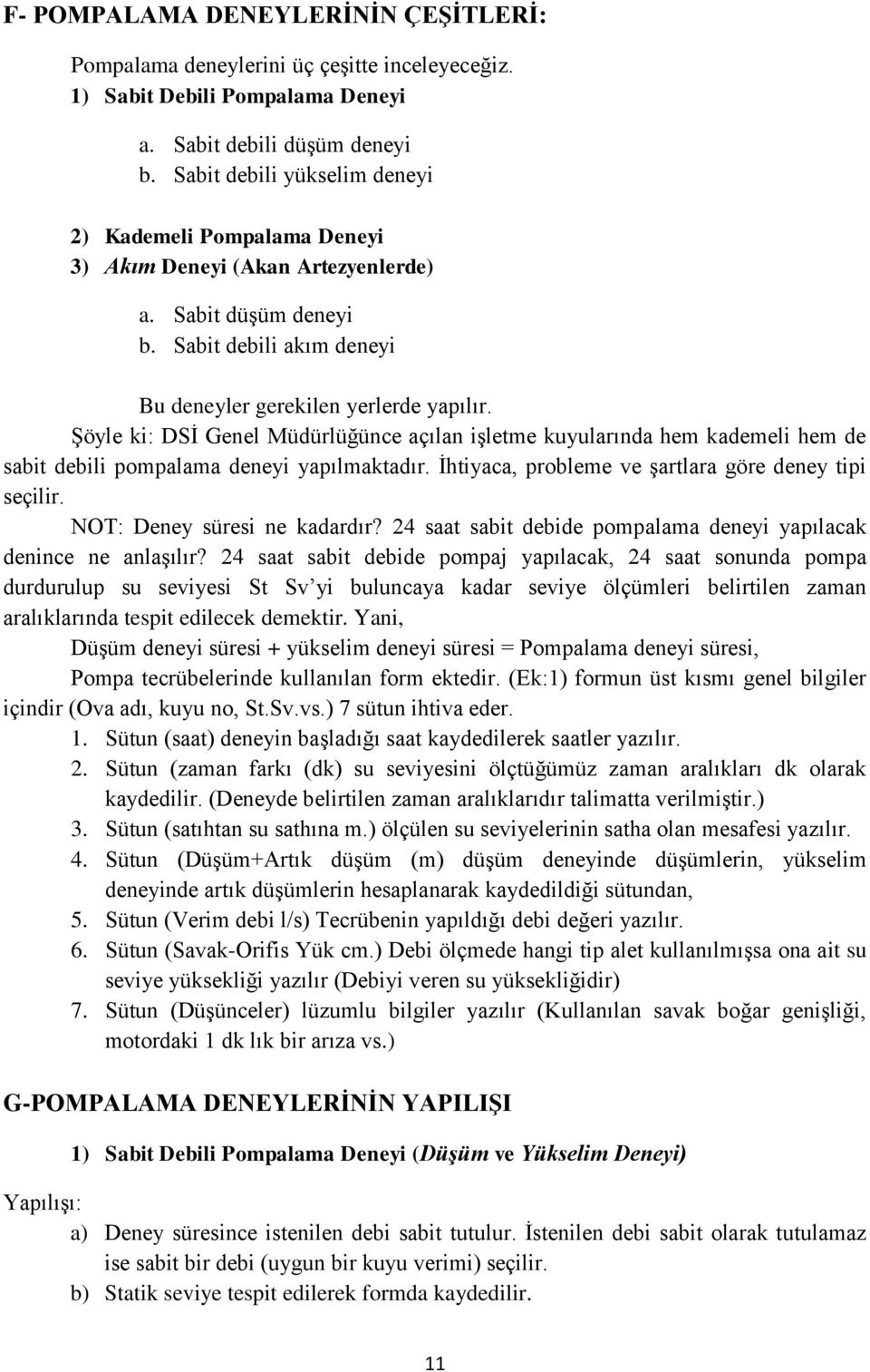 Şöyle ki: DSİ Genel Müdürlüğünce açılan işletme kuyularında hem kademeli hem de sabit debili pompalama deneyi yapılmaktadır. İhtiyaca, probleme ve şartlara göre deney tipi seçilir.