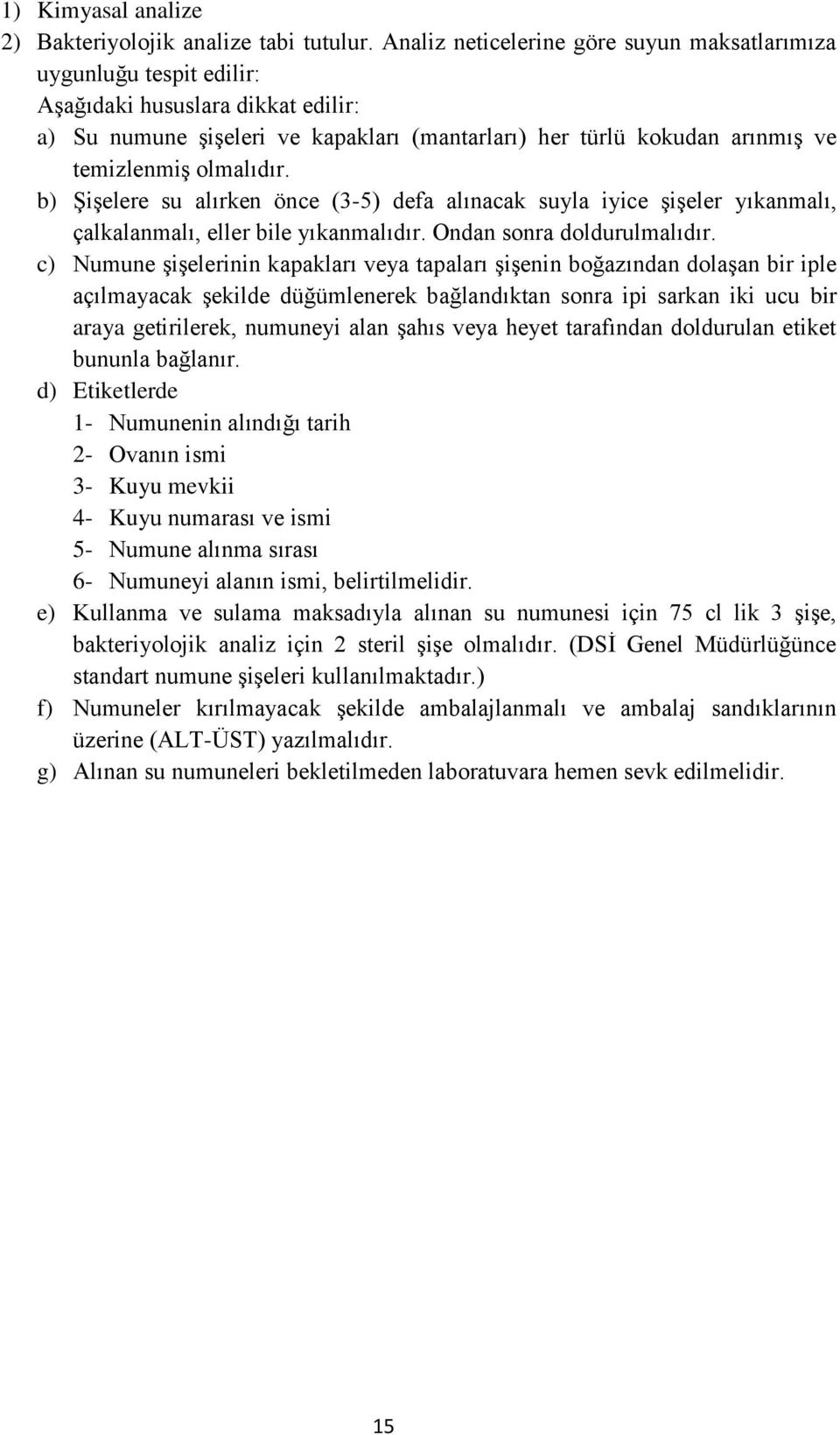 olmalıdır. b) Şişelere su alırken önce (3-5) defa alınacak suyla iyice şişeler yıkanmalı, çalkalanmalı, eller bile yıkanmalıdır. Ondan sonra doldurulmalıdır.