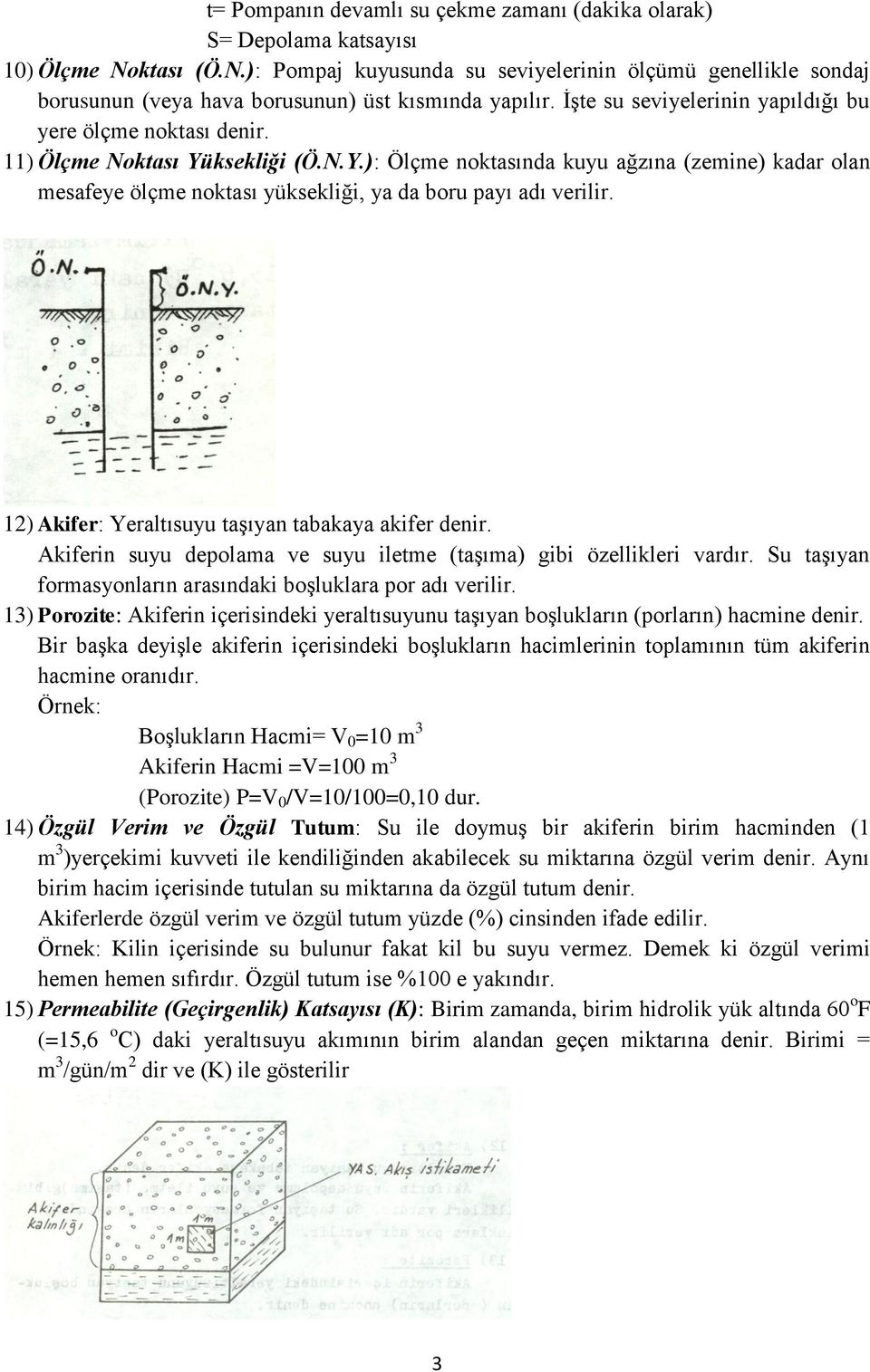 11) Ölçme Noktası Yüksekliği (Ö.N.Y.): Ölçme noktasında kuyu ağzına (zemine) kadar olan mesafeye ölçme noktası yüksekliği, ya da boru payı adı verilir.