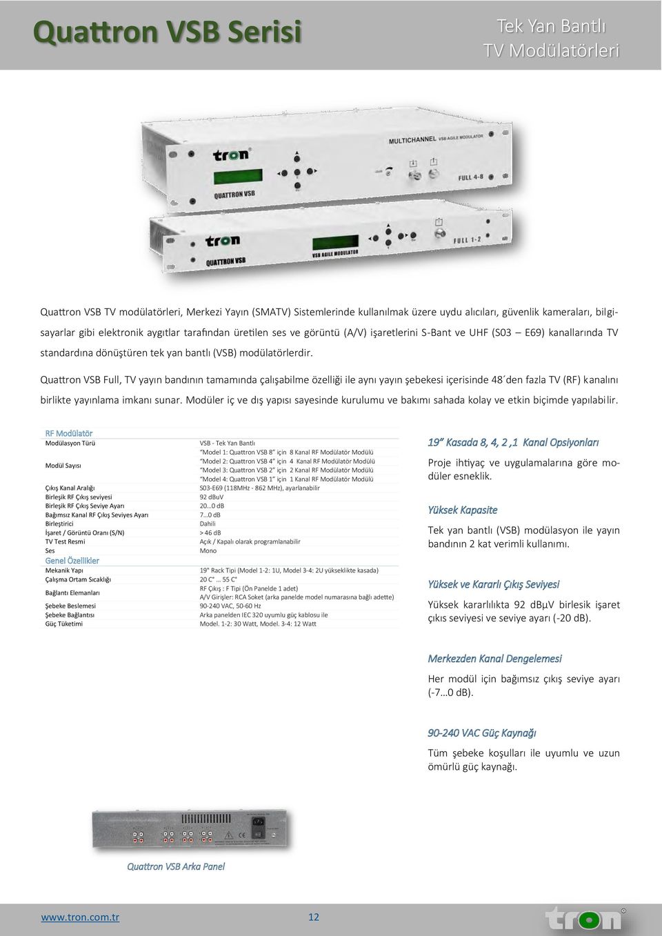 Quattron VSB Full, TV yayın bandının tamamında çalışabilme özelliği ile aynı yayın şebekesi içerisinde 48 den fazla TV (RF) kanalını birlikte yayınlama imkanı sunar.