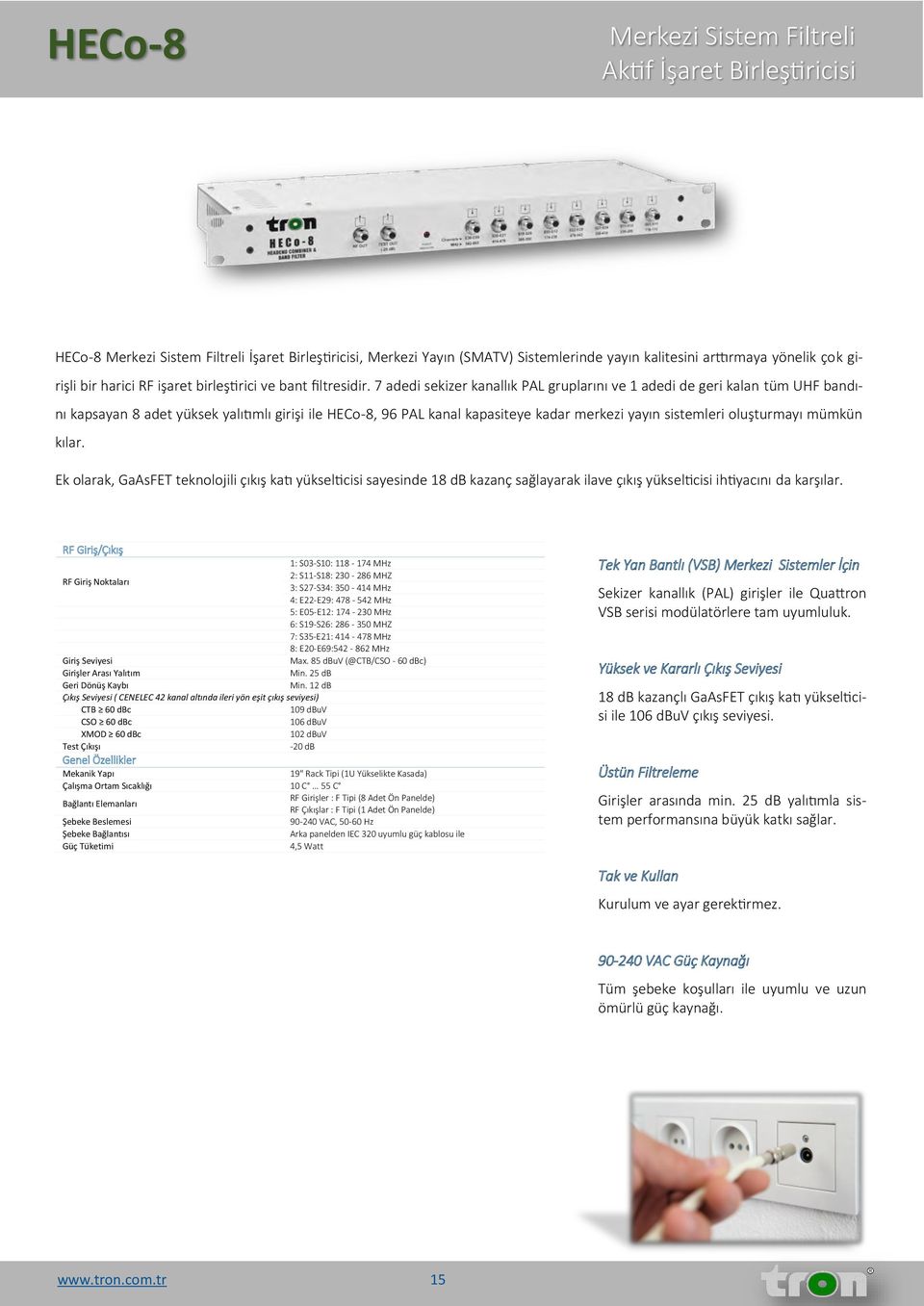 7 adedi sekizer kanallık PAL gruplarını ve 1 adedi de geri kalan tüm UHF bandını kapsayan 8 adet yüksek yalıtımlı girişi ile HECo-8, 96 PAL kanal kapasiteye kadar merkezi yayın sistemleri oluşturmayı