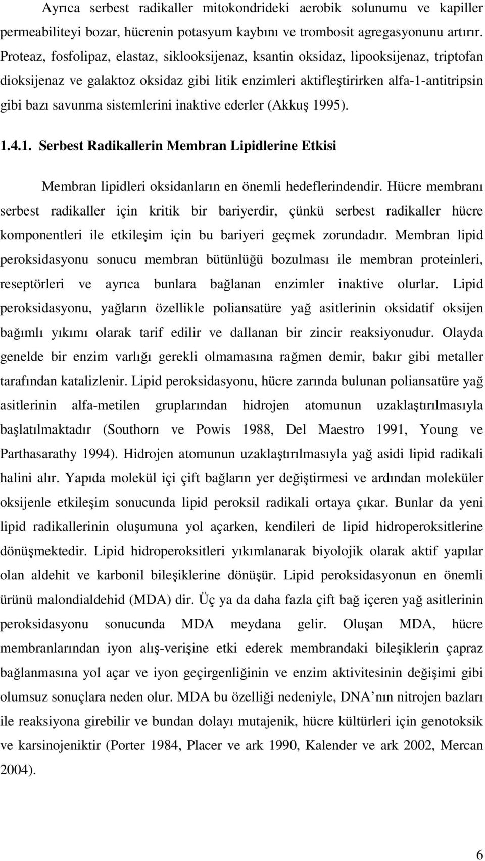 sistemlerini inaktive ederler (Akkuş 1995). 1.4.1. Serbest Radikallerin Membran Lipidlerine Etkisi Membran lipidleri oksidanların en önemli hedeflerindendir.