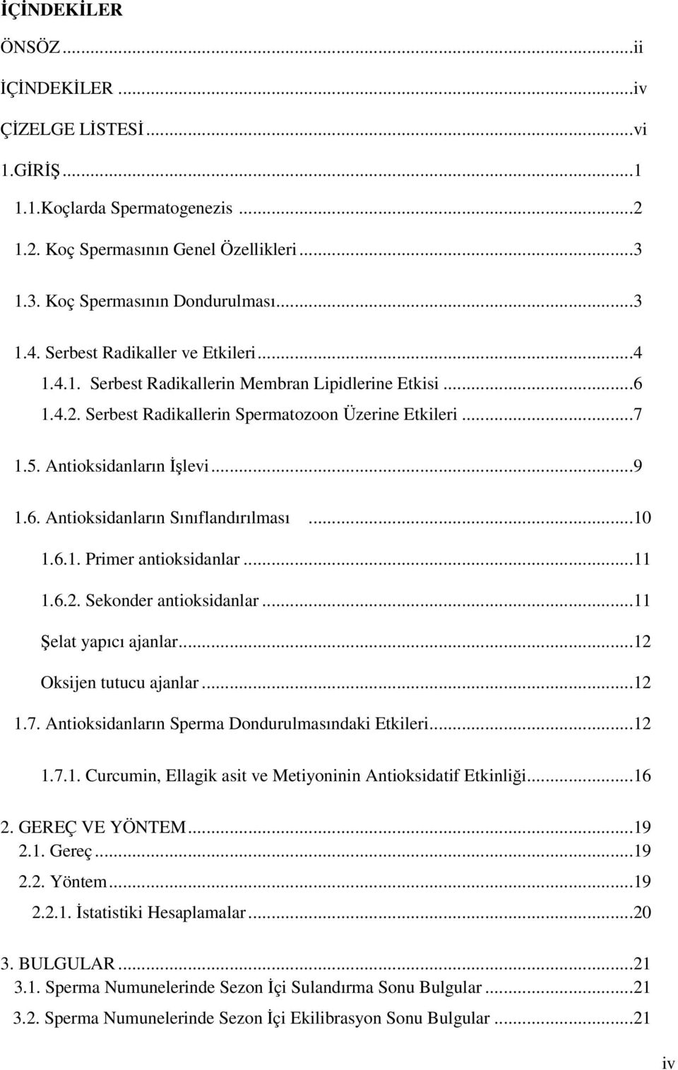 ..10 1.6.1. Primer antioksidanlar...11 1.6.2. Sekonder antioksidanlar...11 Şelat yapıcı ajanlar...12 Oksijen tutucu ajanlar...12 1.7. Antioksidanların Sperma Dondurulmasındaki Etkileri...12 1.7.1. Curcumin, Ellagik asit ve Metiyoninin Antioksidatif Etkinliği.