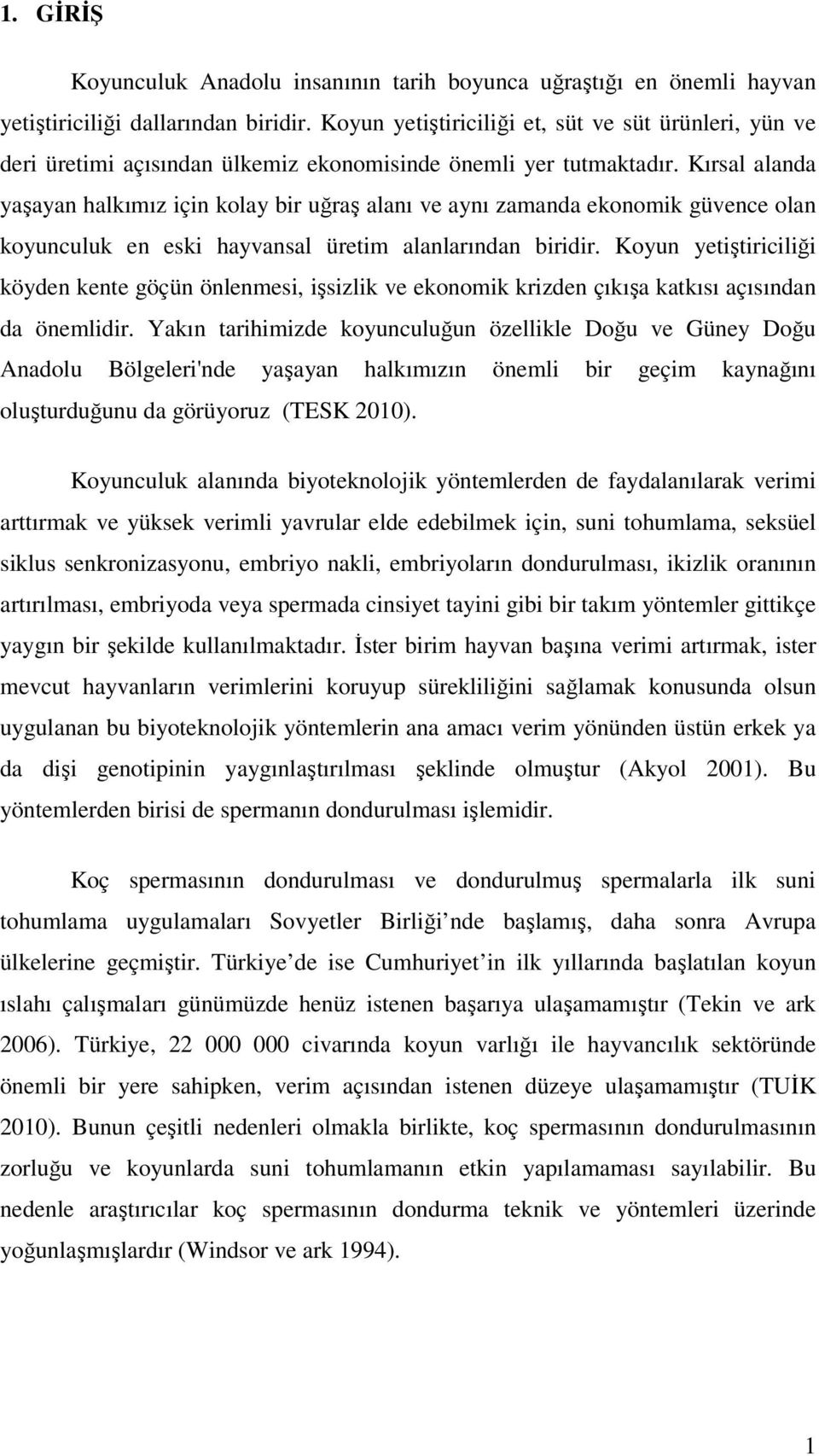 Kırsal alanda yaşayan halkımız için kolay bir uğraş alanı ve aynı zamanda ekonomik güvence olan koyunculuk en eski hayvansal üretim alanlarından biridir.