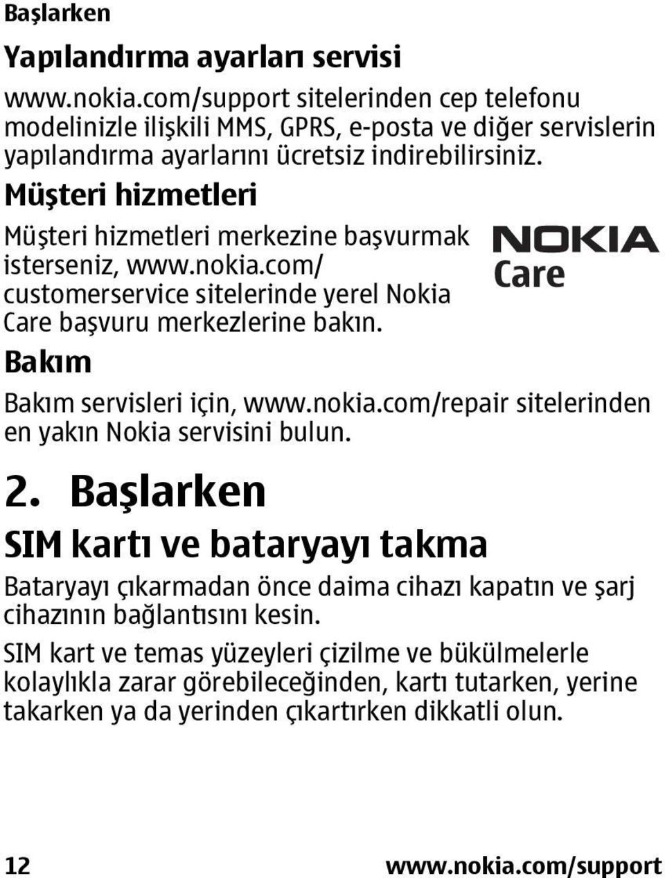 Müşteri hizmetleri Müşteri hizmetleri merkezine başvurmak isterseniz, www.nokia.com/ customerservice sitelerinde yerel Nokia Care başvuru merkezlerine bakın. Bakım Bakım servisleri için, www.