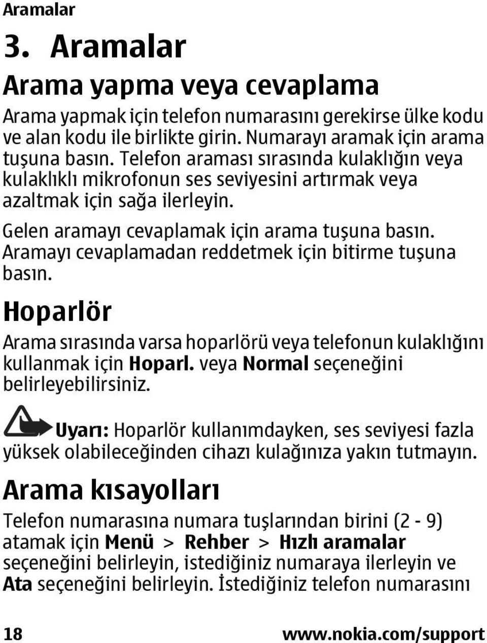 Aramayı cevaplamadan reddetmek için bitirme tuşuna basın. Hoparlör Arama sırasında varsa hoparlörü veya telefonun kulaklığını kullanmak için Hoparl. veya Normal seçeneğini belirleyebilirsiniz.