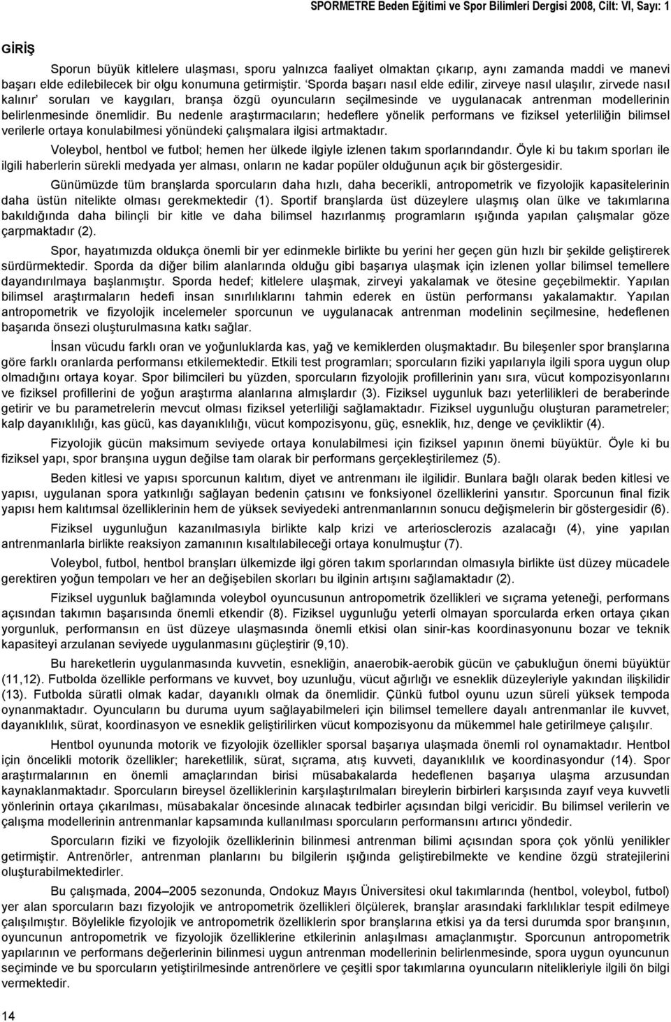 Sporda başarı nasıl elde edilir, zirveye nasıl ulaşılır, zirvede nasıl kalınır soruları ve kaygıları, branşa özgü oyuncuların seçilmesinde ve uygulanacak antrenman modellerinin belirlenmesinde