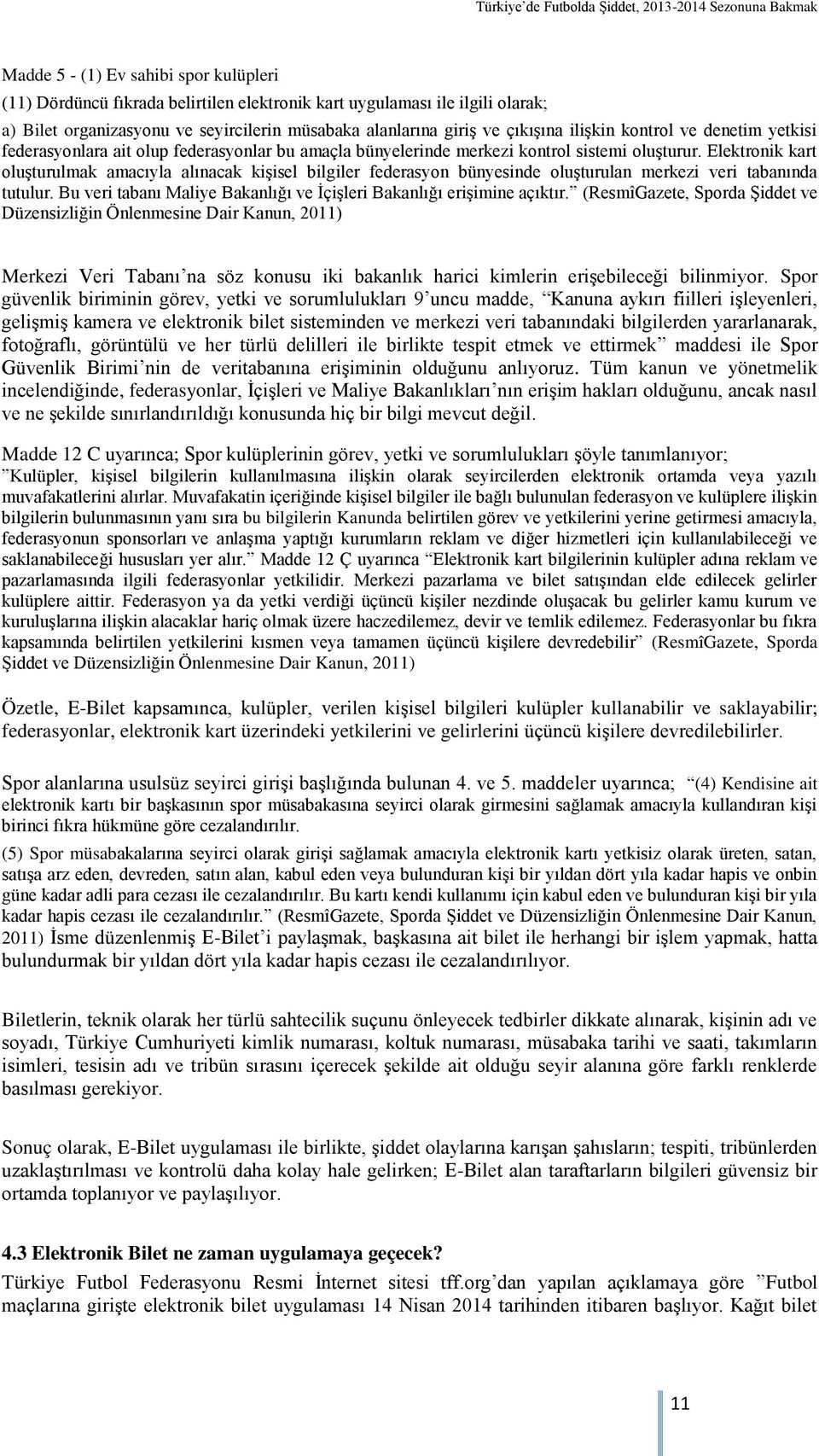 Elektronik kart oluşturulmak amacıyla alınacak kişisel bilgiler federasyon bünyesinde oluşturulan merkezi veri tabanında tutulur.