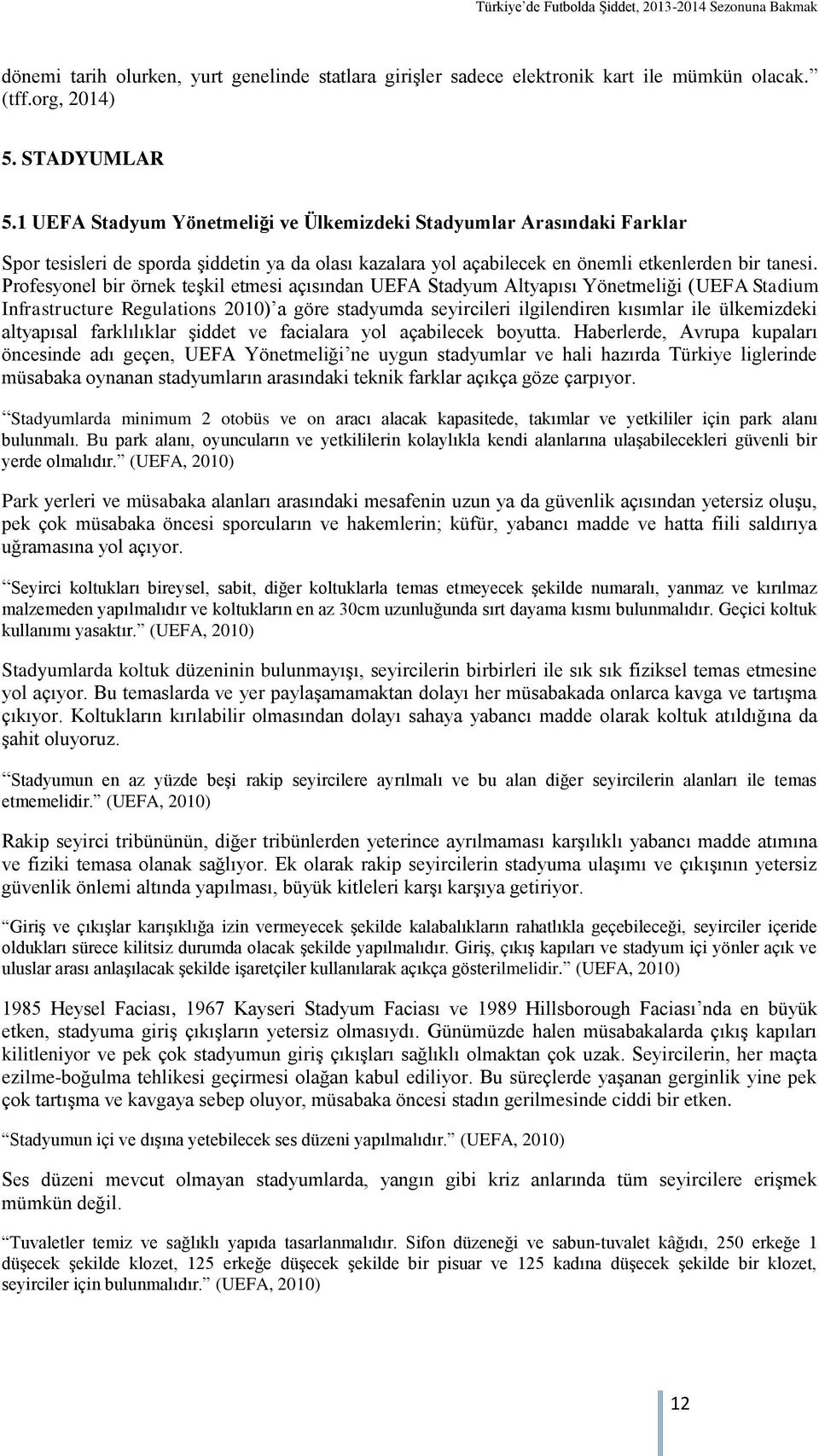 Profesyonel bir örnek teşkil etmesi açısından UEFA Stadyum Altyapısı Yönetmeliği (UEFA Stadium Infrastructure Regulations 2010) a göre stadyumda seyircileri ilgilendiren kısımlar ile ülkemizdeki