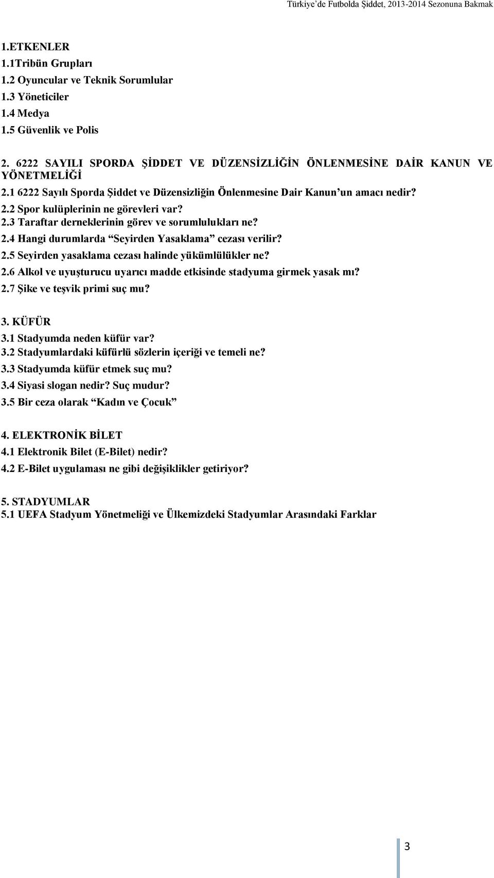 2.5 Seyirden yasaklama cezası halinde yükümlülükler ne? 2.6 Alkol ve uyuģturucu uyarıcı madde etkisinde stadyuma girmek yasak mı? 2.7 ġike ve teģvik primi suç mu? 3. KÜFÜR 3.