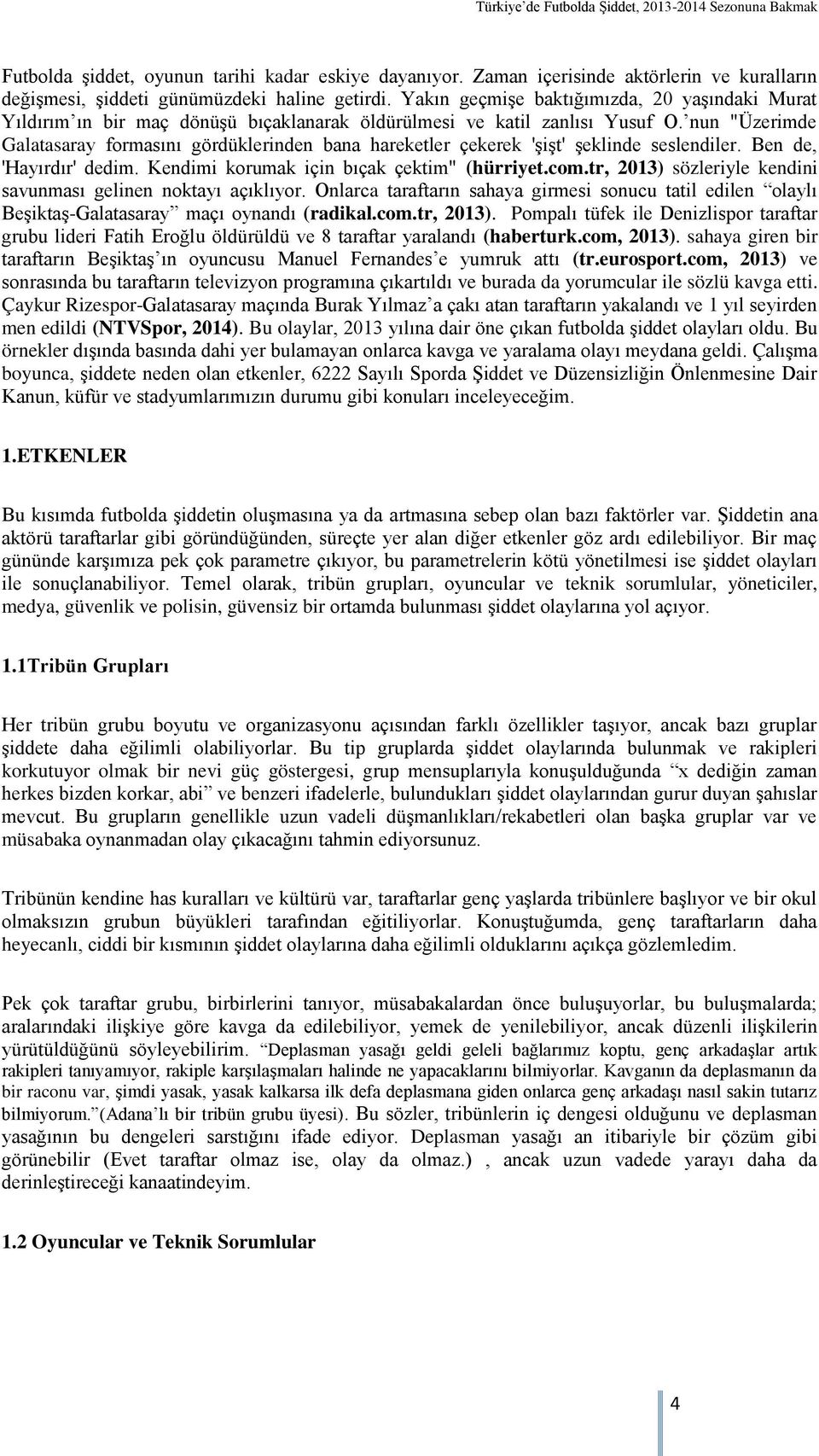 nun "Üzerimde Galatasaray formasını gördüklerinden bana hareketler çekerek 'şişt' şeklinde seslendiler. Ben de, 'Hayırdır' dedim. Kendimi korumak için bıçak çektim" (hürriyet.com.