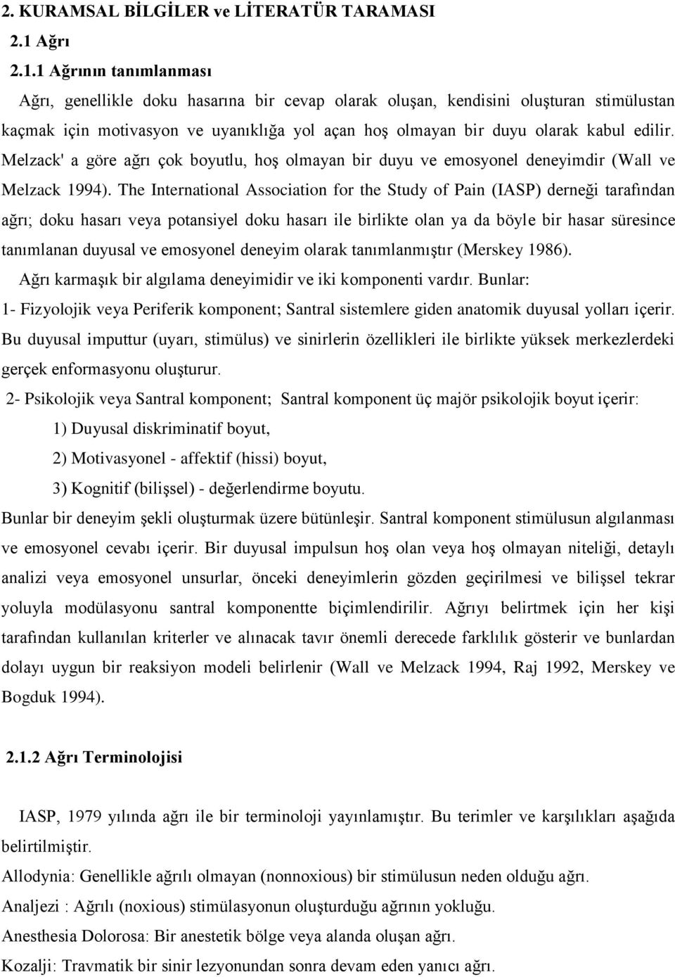 1 Ağrının tanımlanması Ağrı, genellikle doku hasarına bir cevap olarak oluşan, kendisini oluşturan stimülustan kaçmak için motivasyon ve uyanıklığa yol açan hoş olmayan bir duyu olarak kabul edilir.