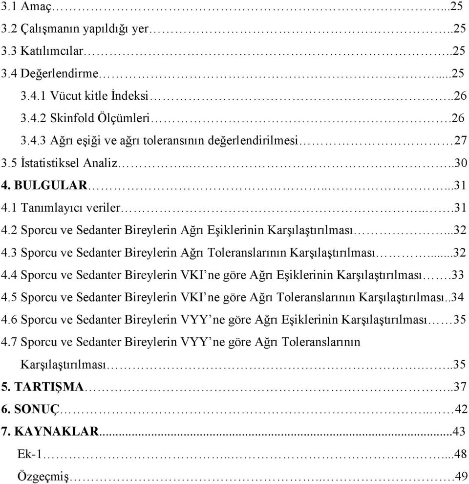 3 Sporcu ve Sedanter Bireylerin Ağrı Toleranslarının Karşılaştırılması...32 4.4 Sporcu ve Sedanter Bireylerin VKI ne göre Ağrı Eşiklerinin Karşılaştırılması.33 4.