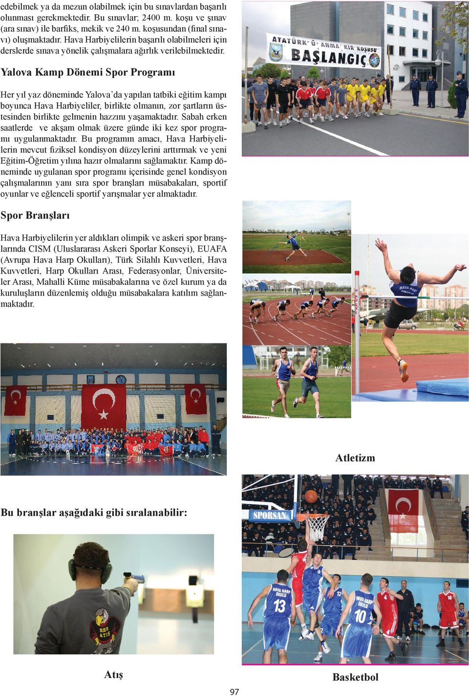 Yalova Kamp Dönemi Spor Programı Her yıl yaz döneminde Yalova da yapılan tatbiki eğitim kampı boyunca Hava Harbiyeliler, birlikte olmanın, zor şartların üstesinden birlikte gelmenin hazzını