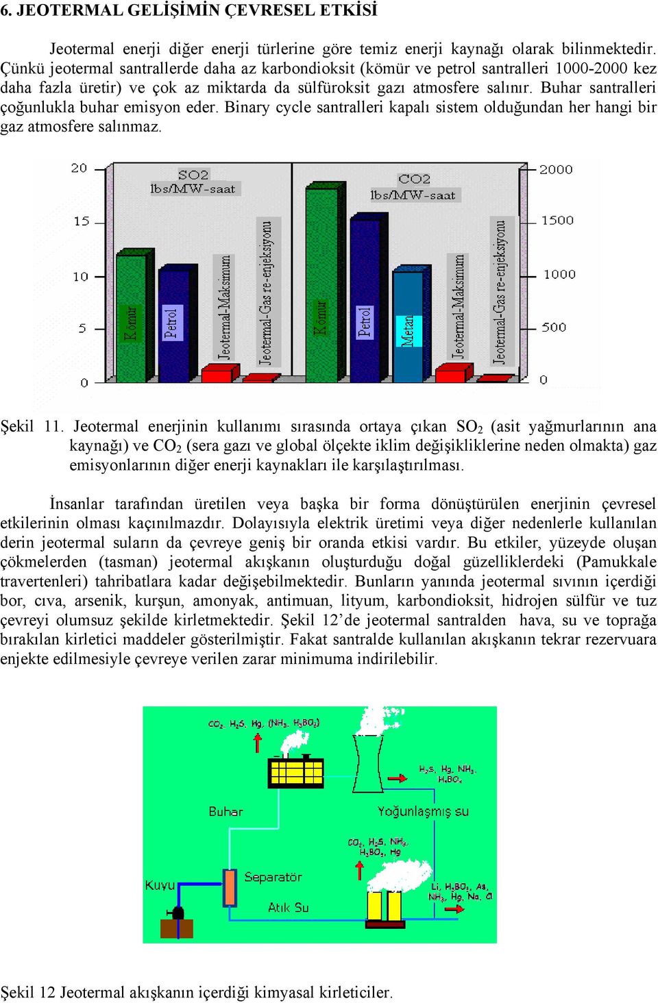 Buhar santralleri çoğunlukla buhar emisyon eder. Binary cycle santralleri kapalı sistem olduğundan her hangi bir gaz atmosfere salınmaz. Şekil 11.