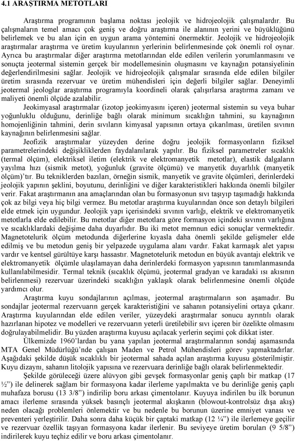 Jeolojik ve hidrojeolojik araştırmalar araştırma ve üretim kuyularının yerlerinin belirlenmesinde çok önemli rol oynar.