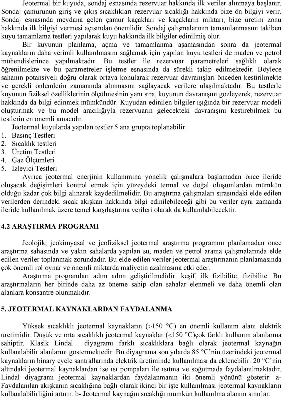 Sondaj çalışmalarının tamamlanmasını takiben kuyu tamamlama testleri yapılarak kuyu hakkında ilk bilgiler edinilmiş olur.