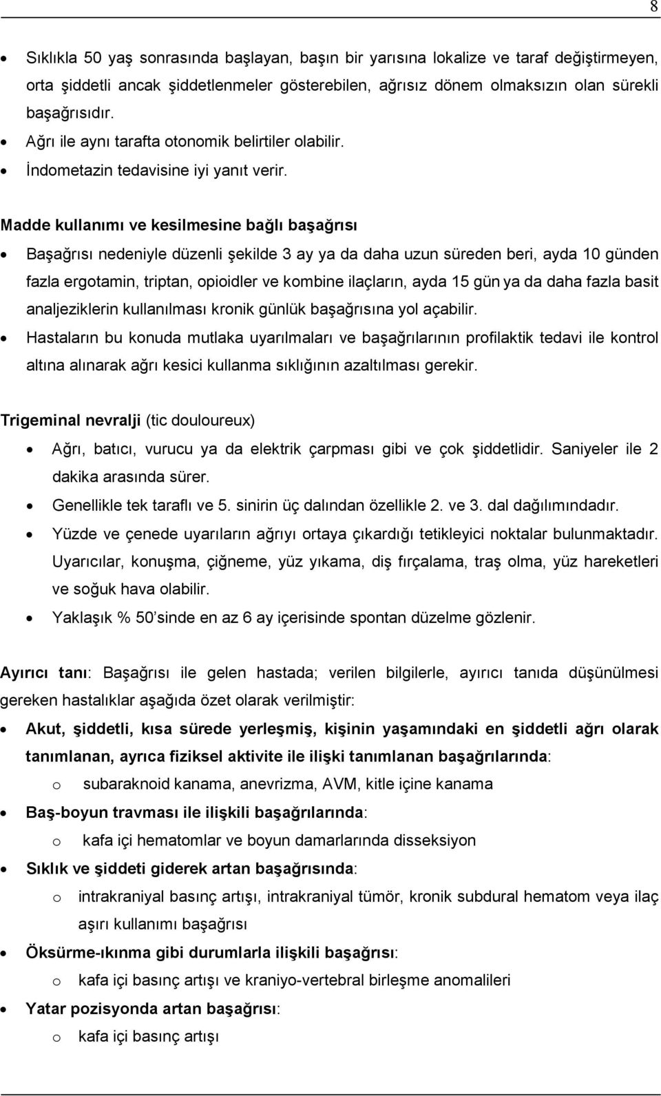 Madde kullanımı ve kesilmesine bağlı başağrısı Başağrısı nedeniyle düzenli şekilde 3 ay ya da daha uzun süreden beri, ayda 10 günden fazla ergotamin, triptan, opioidler ve kombine ilaçların, ayda 15