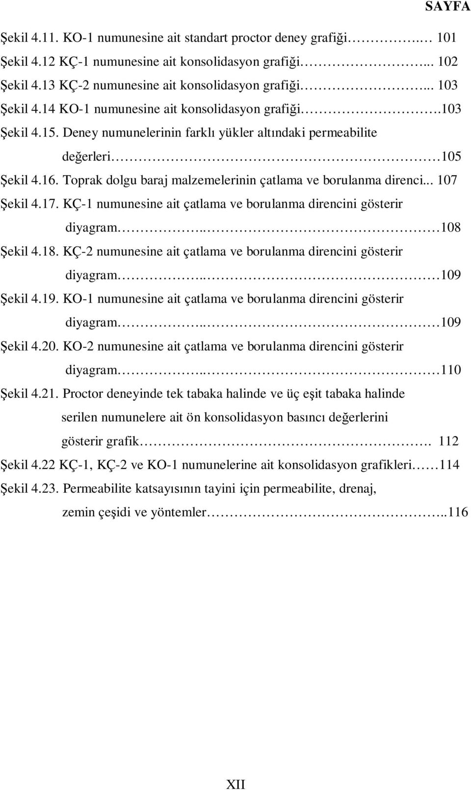 .. 07 ekil 4.7. KÇ- numunesine ait çatlama ve borulanma direncini gösterir diyagram.. 08 ekil 4.8. KÇ-2 numunesine ait çatlama ve borulanma direncini gösterir diyagram.. 09 