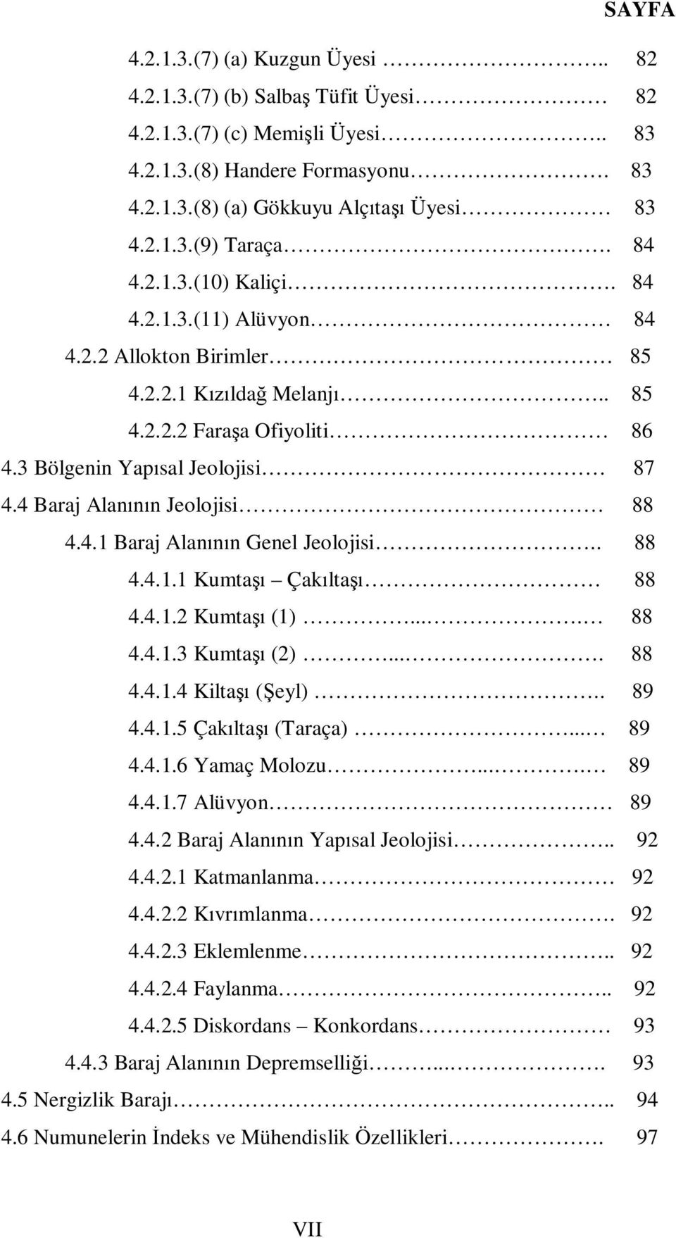 . 88 4.4.. Kumta Çak lta 88 4.4..2 Kumta ().... 88 4.4..3 Kumta (2).... 88 4.4..4 Kilta ( eyl).. 89 4.4..5 Çak lta (Taraça)... 89 4.4..6 Yamaç Molozu.... 89 4.4..7 Alüvyon 89 4.4.2 Baraj Alan n Yap sal Jeolojisi.