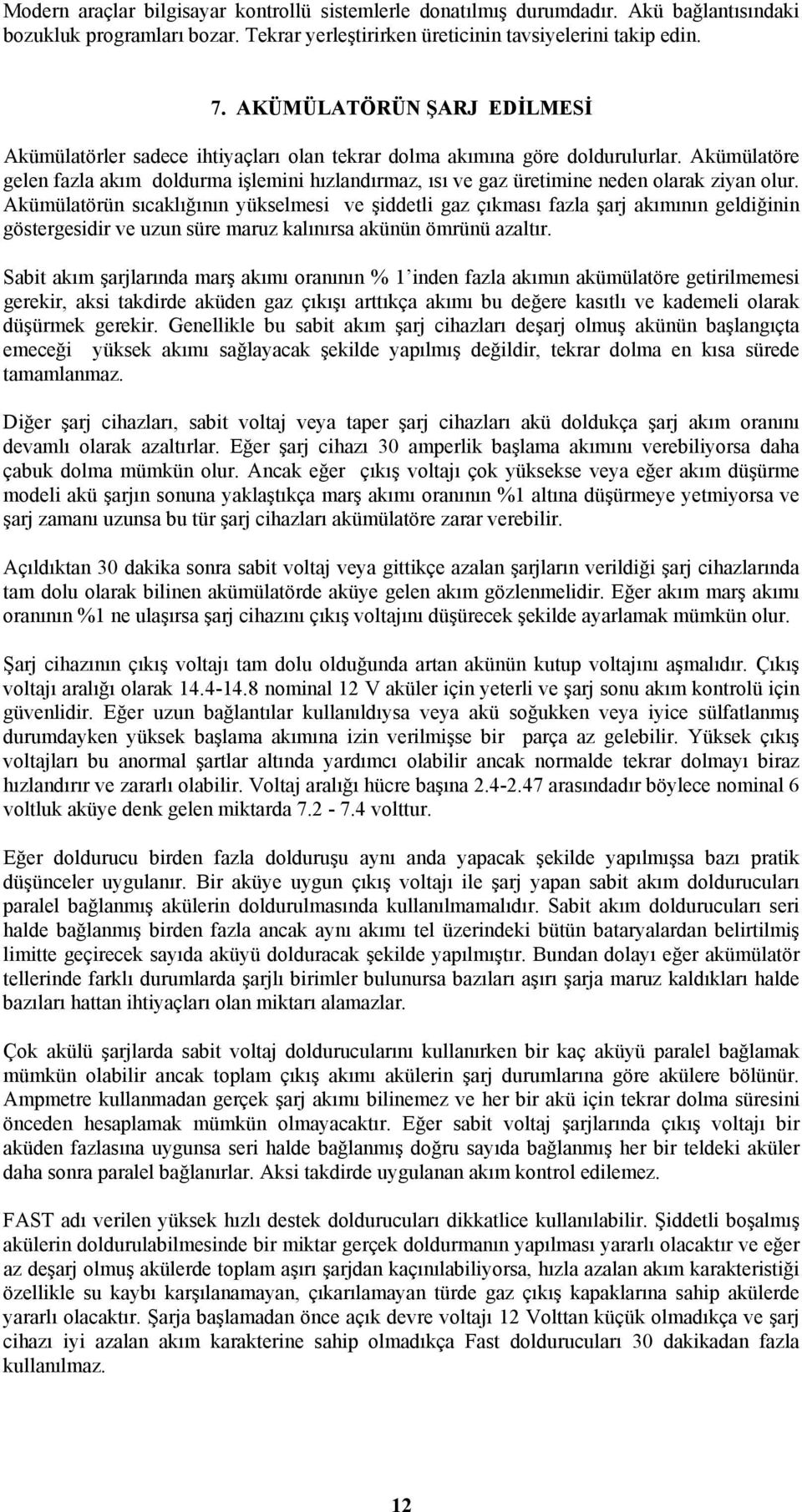 Akümülatöre gelen fazla akım doldurma işlemini hızlandırmaz, ısı ve gaz üretimine neden olarak ziyan olur.