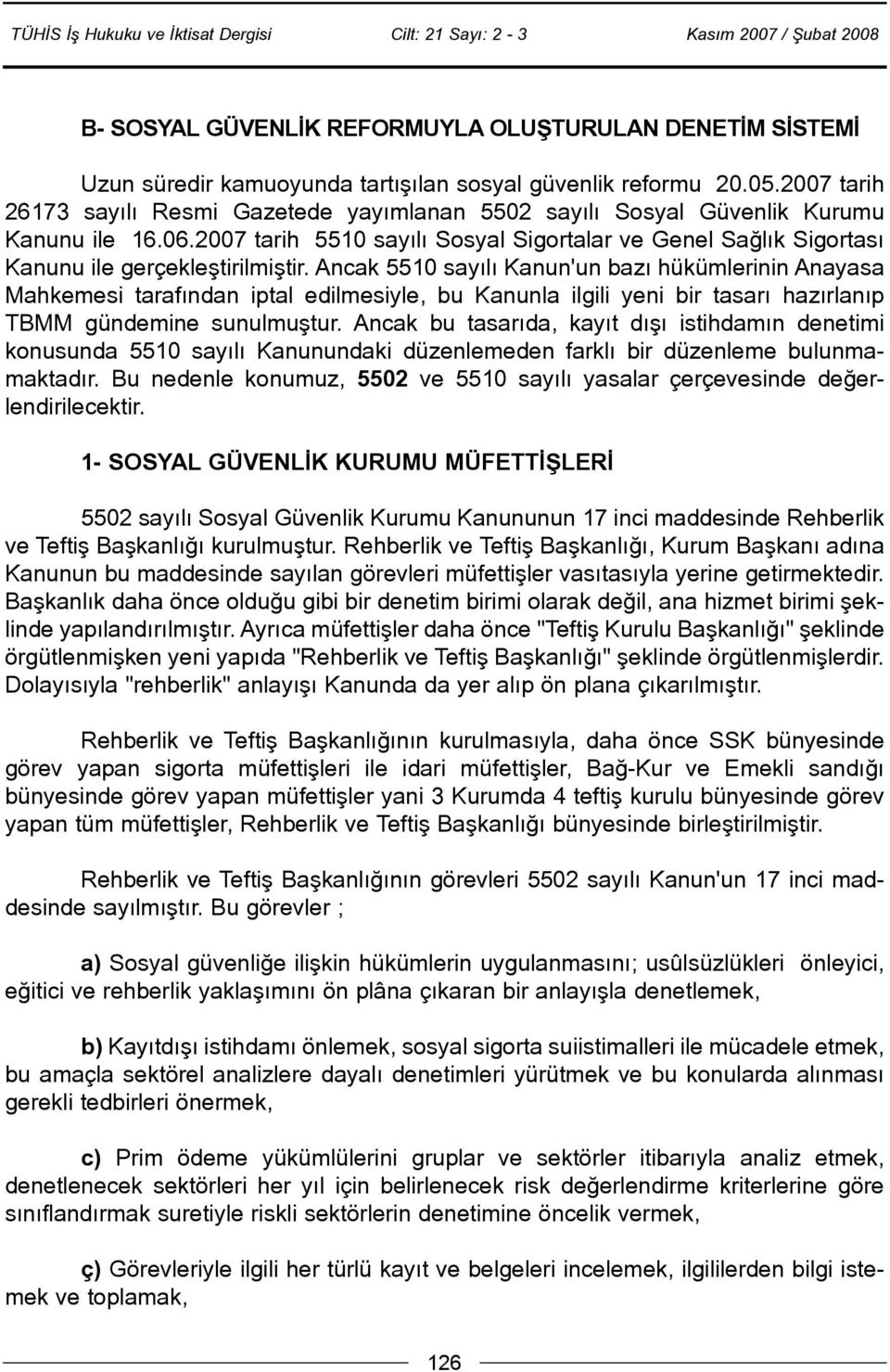 2007 tarih 5510 sayýlý Sosyal Sigortalar ve Genel Saðlýk Sigortasý Kanunu ile gerçekleþtirilmiþtir.