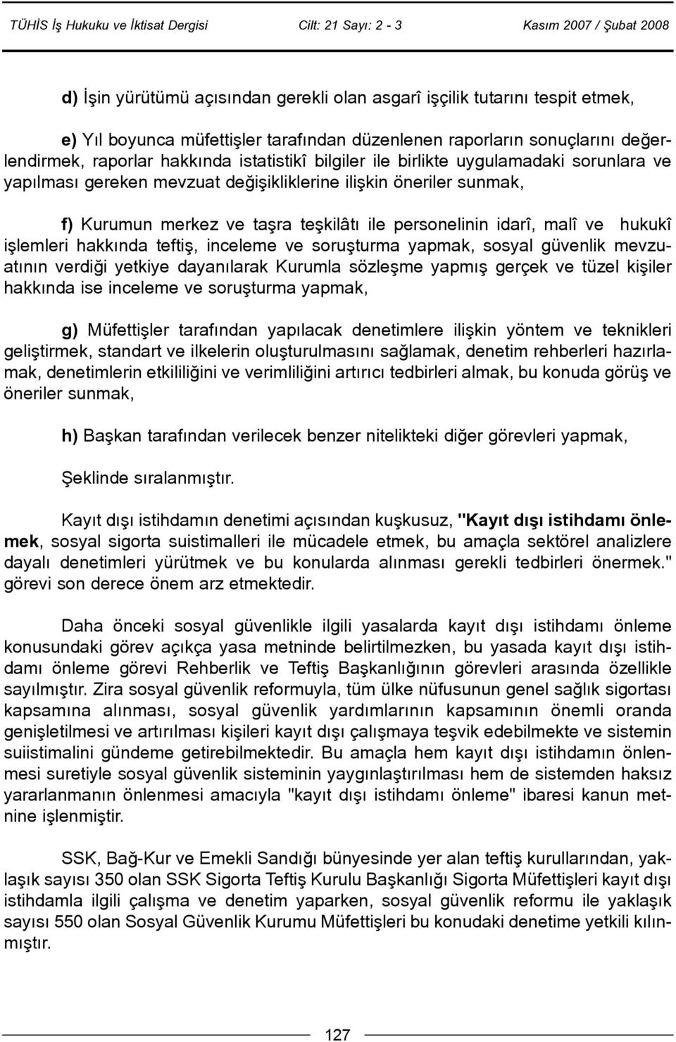 iþlemleri hakkýnda teftiþ, inceleme ve soruþturma yapmak, sosyal güvenlik mevzuatýnýn verdiði yetkiye dayanýlarak Kurumla sözleþme yapmýþ gerçek ve tüzel kiþiler hakkýnda ise inceleme ve soruþturma