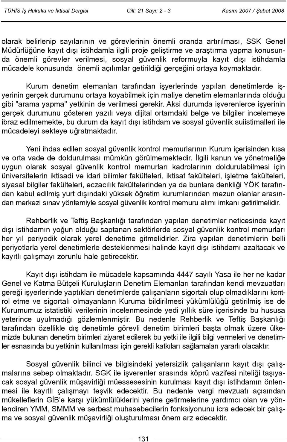 Kurum denetim elemanlarý tarafýndan iþyerlerinde yapýlan denetimlerde iþyerinin gerçek durumunu ortaya koyabilmek için maliye denetim elemanlarýnda olduðu gibi "arama yapma" yetkinin de verilmesi