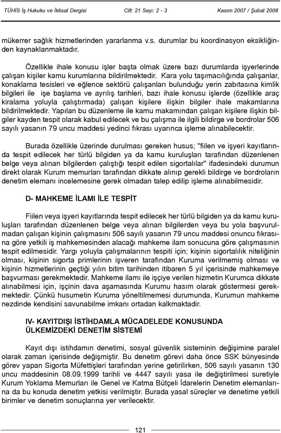 Kara yolu taþýmacýlýðýnda çalýþanlar, konaklama tesisleri ve eðlence sektörü çalýþanlarý bulunduðu yerin zabýtasýna kimlik bilgileri ile iþe baþlama ve ayrýlýþ tarihleri, bazý ihale konusu iþlerde