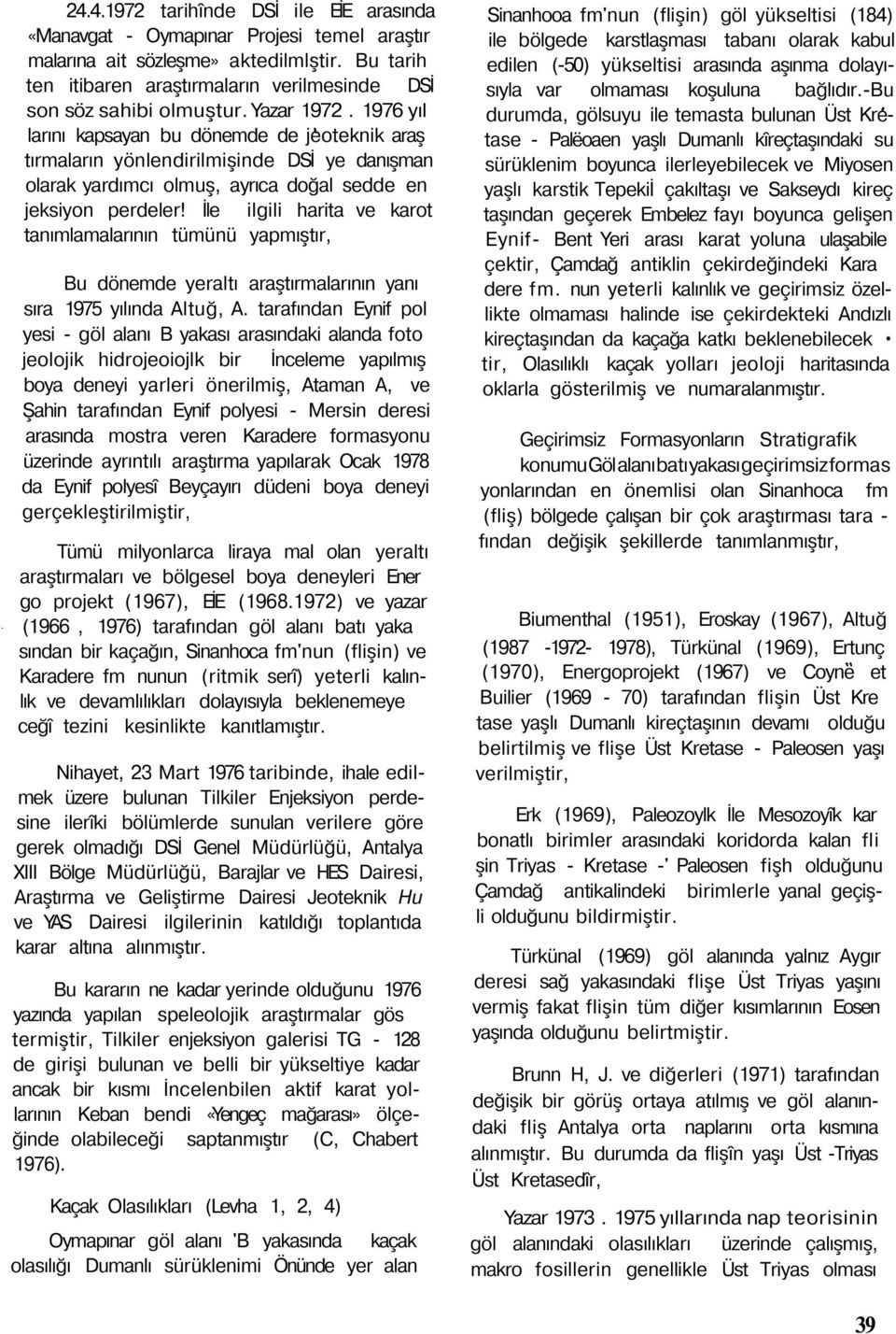 1976 yıl larını kapsayan bu dönemde de jèoteknik araş tırmaların yönlendirilmişinde DSİ ye danışman olarak yardımcı olmuş, ayrıca doğal sedde en jeksiyon perdeler!