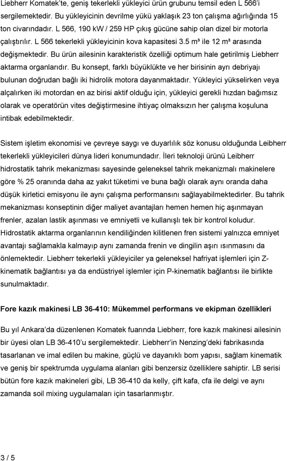 Bu ürün ailesinin karakteristik özelliği optimum hale getirilmiş Liebherr aktarma organlarıdır.