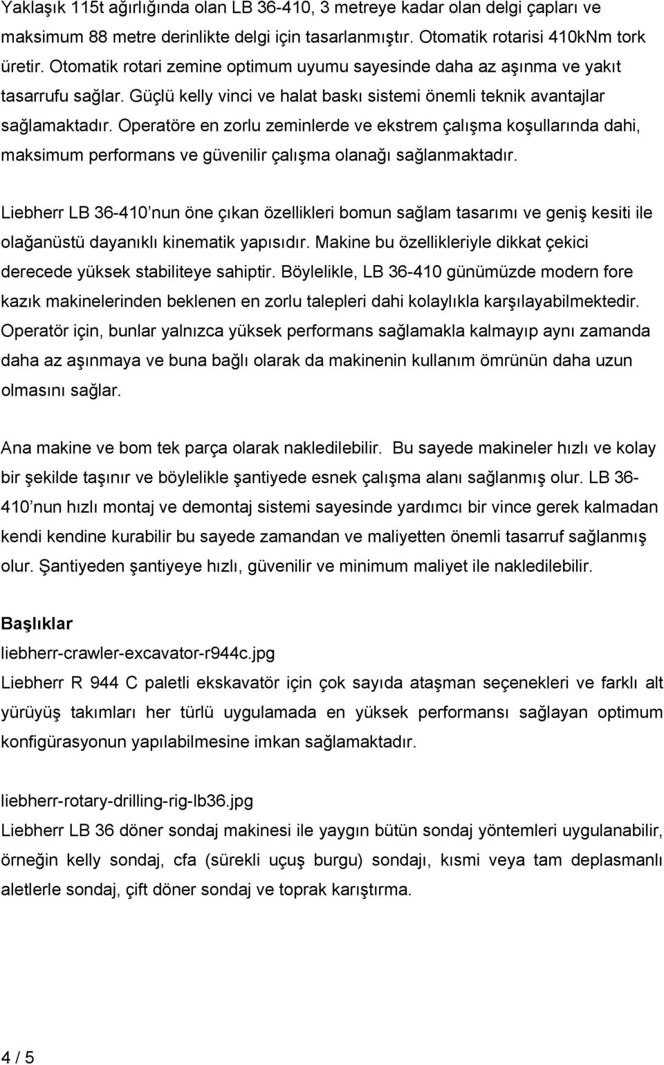 Operatöre en zorlu zeminlerde ve ekstrem çalışma koşullarında dahi, maksimum performans ve güvenilir çalışma olanağı sağlanmaktadır.