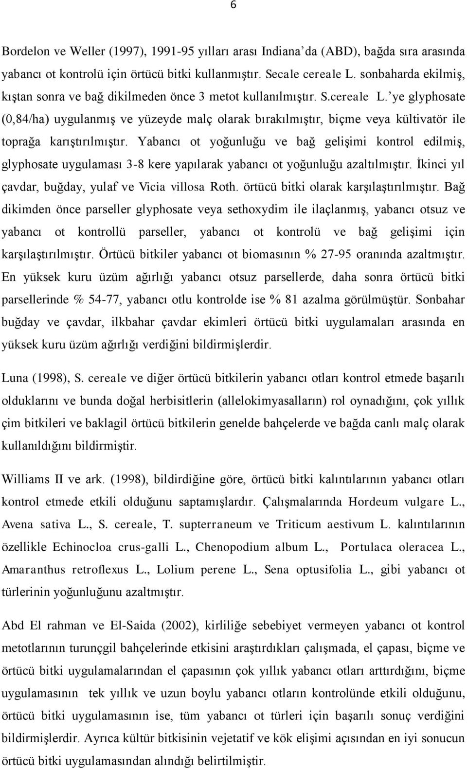 ye glyphosate (0,84/ha) uygulanmıģ ve yüzeyde malç olarak bırakılmıģtır, biçme veya kültivatör ile toprağa karıģtırılmıģtır.