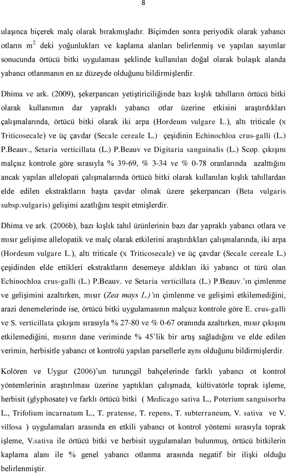 alanda yabancı otlanmanın en az düzeyde olduğunu bildirmiģlerdir. Dhima ve ark.