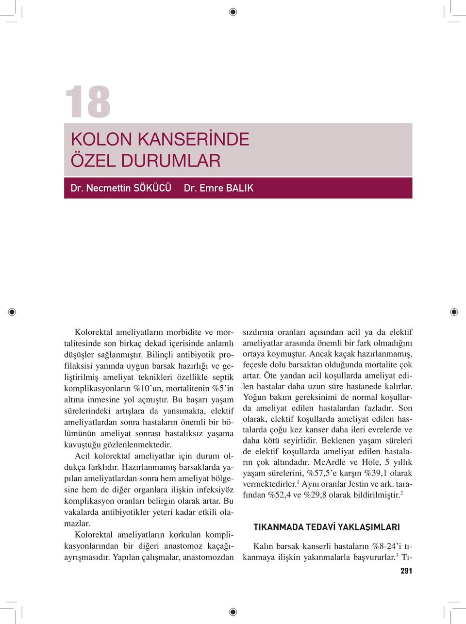 Bu başarı yaşam sürelerindeki artışlara da yansımakta, elektif ameliyatlardan sonra hastaların önemli bir bölümünün ameliyat sonrası hastalıksız yaşama kavuştuğu gözlenlenmektedir.