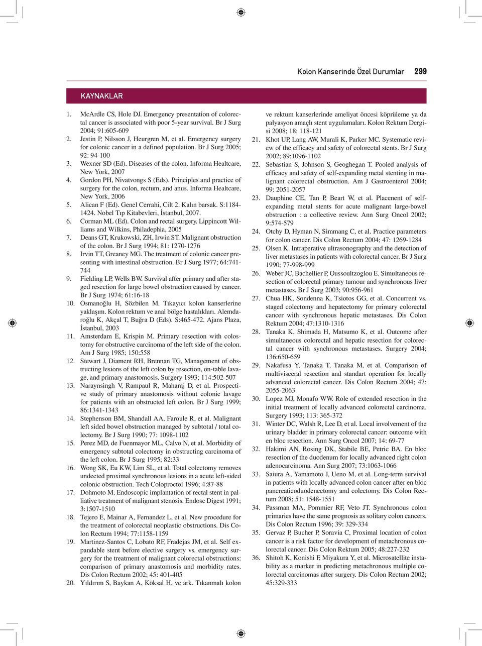 Emergency surgery for colonic cancer in a defined population. Br J Surg 2005; 92: 94-100 Wexner SD (Ed). Diseases of the colon. Informa Healtcare, New York, 2007 Gordon PH, Nivatvongs S (Eds).