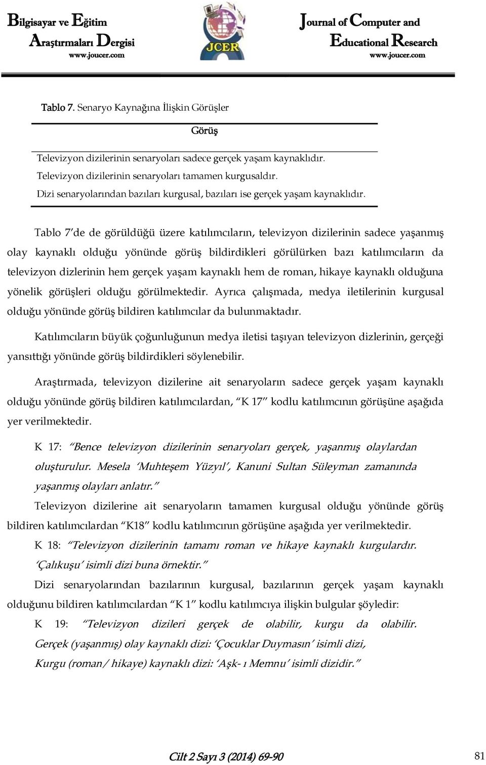 Tablo 7 de de görüldüğü üzere katılımcıların, televizyon dizilerinin sadece yaşanmış olay kaynaklı olduğu yönünde görüş bildirdikleri görülürken bazı katılımcıların da televizyon dizlerinin hem