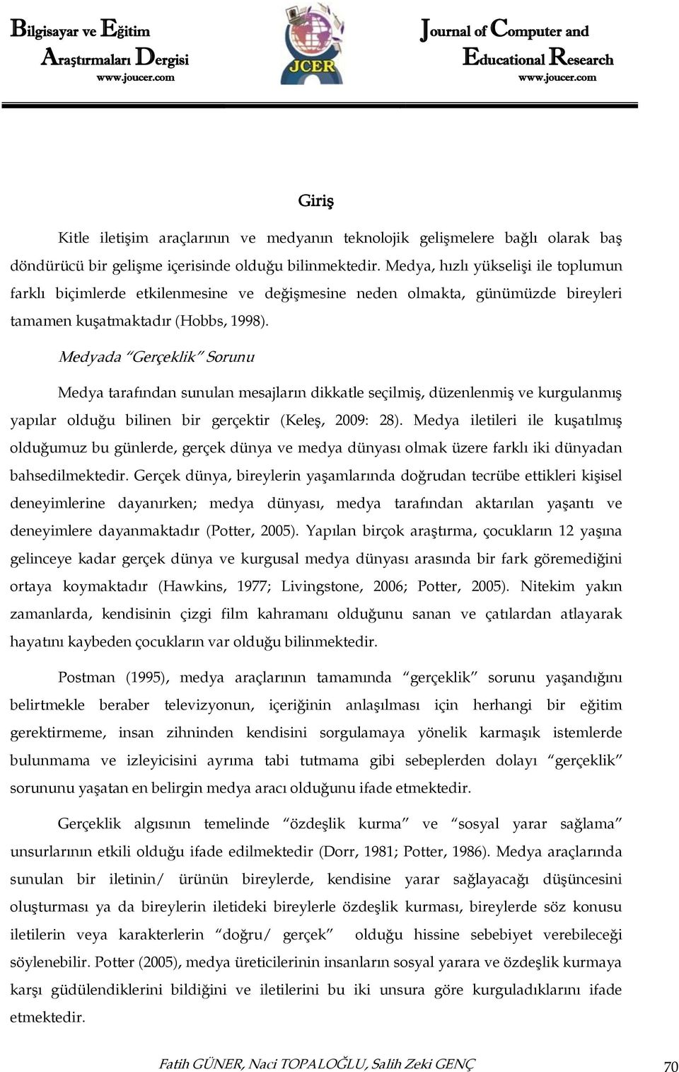 Medyada Gerçeklik Sorunu Medya tarafından sunulan mesajların dikkatle seçilmiş, düzenlenmiş ve kurgulanmış yapılar olduğu bilinen bir gerçektir (Keleş, 2009: 28).