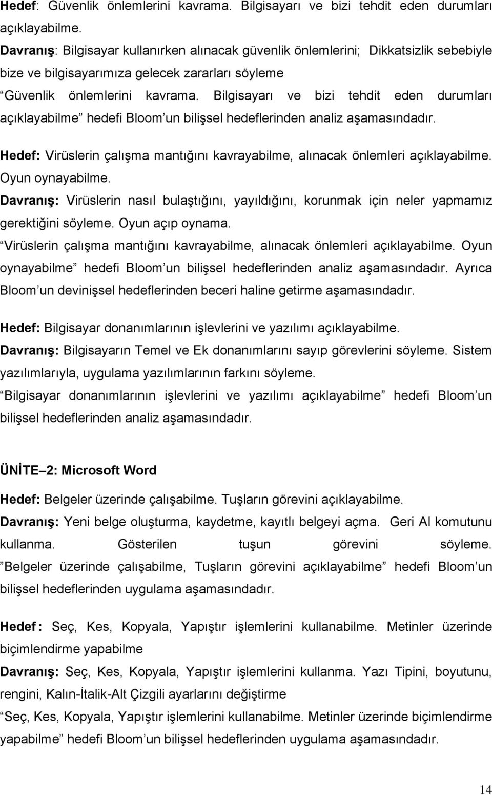 Bilgisayarı ve bizi tehdit eden durumları açıklayabilme hedefi Bloom un bilişsel hedeflerinden analiz aşamasındadır. Hedef: Virüslerin çalışma mantığını kavrayabilme, alınacak önlemleri açıklayabilme.