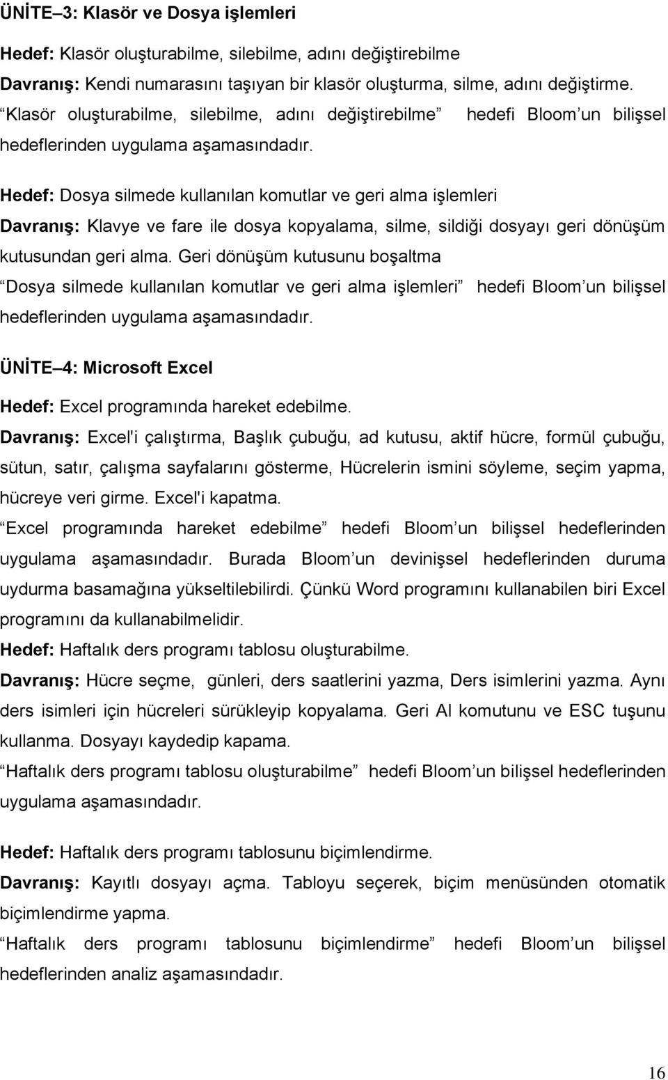 Hedef: Dosya silmede kullanılan komutlar ve geri alma işlemleri Davranış: Klavye ve fare ile dosya kopyalama, silme, sildiği dosyayı geri dönüşüm kutusundan geri alma.