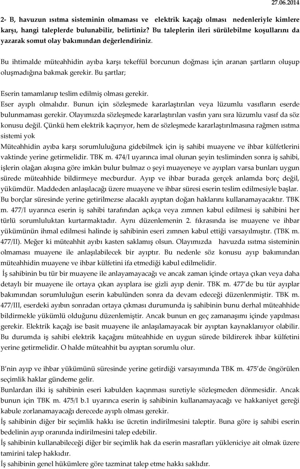 Bu ihtimalde müteahhidin ayıba karşı tekeffül borcunun doğması için aranan şartların oluşup oluşmadığına bakmak gerekir. Bu şartlar; Eserin tamamlanıp teslim edilmiş olması gerekir.